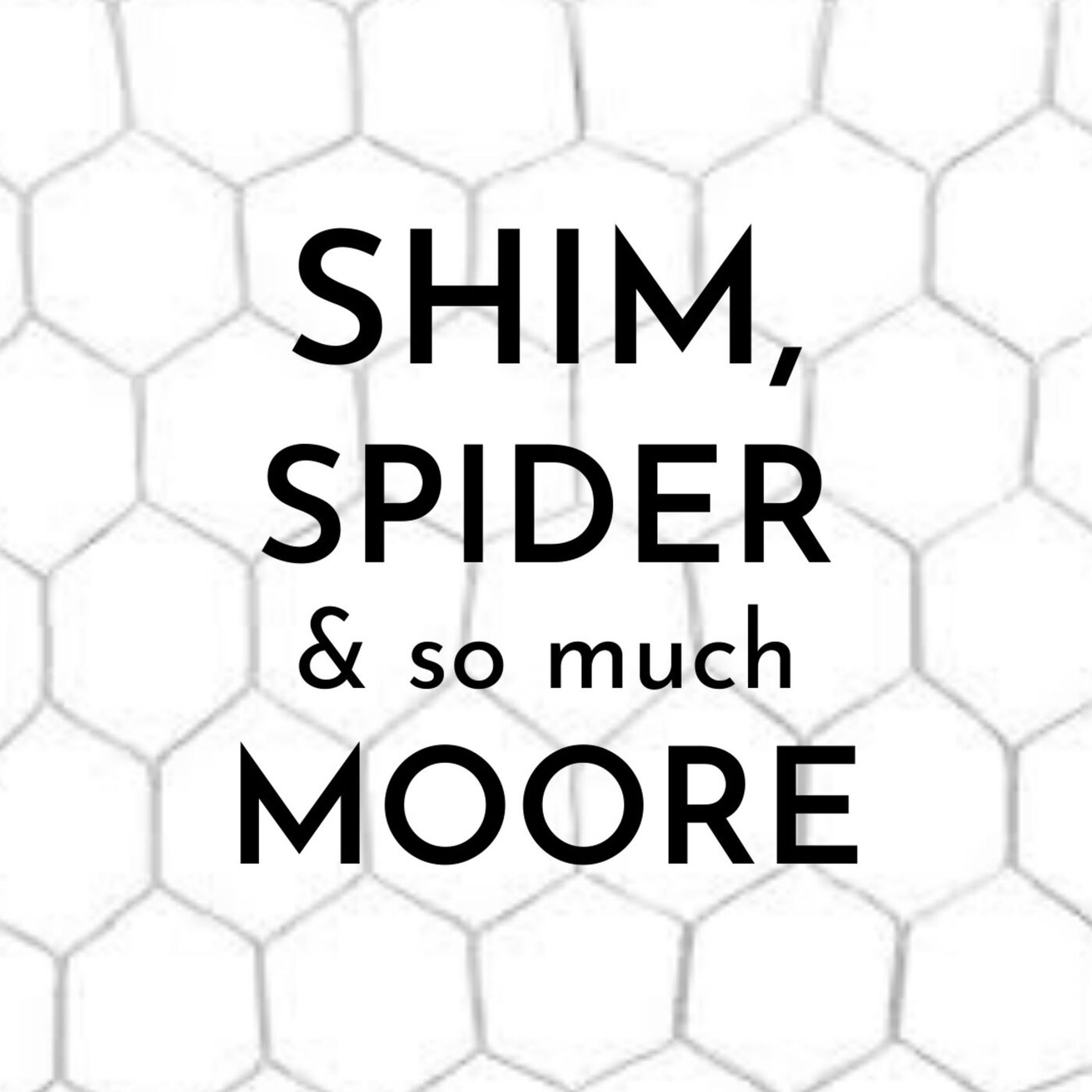 Shim, Spider & so much Moore...