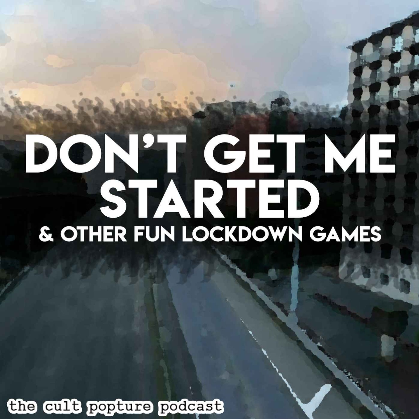 DON'T GET ME STARTED & Other Fun Lockdown Games | The Cult Popture Podcast