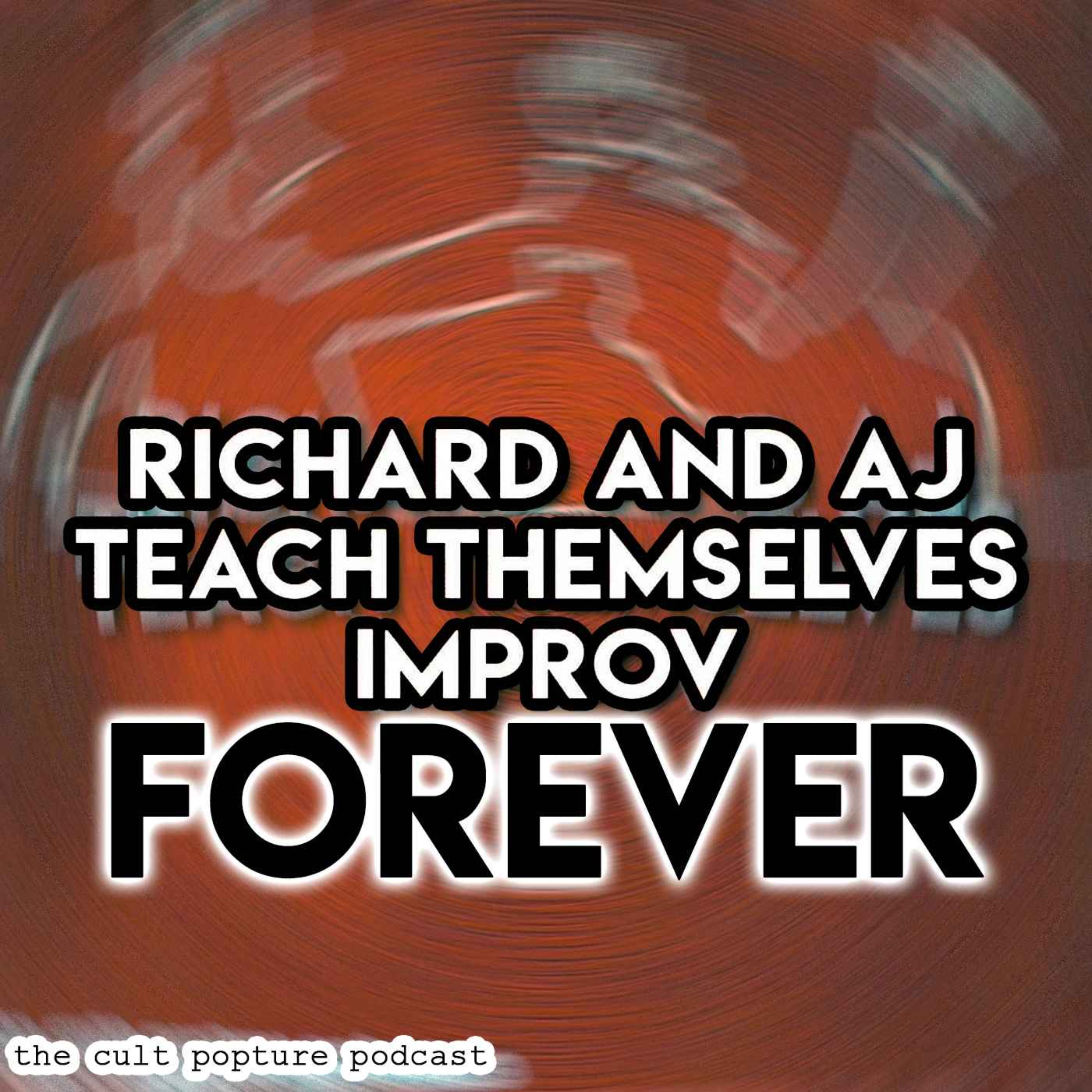 Richard and AJ Teach Themselves Improv FOREVER | The Cult Popture Podcast