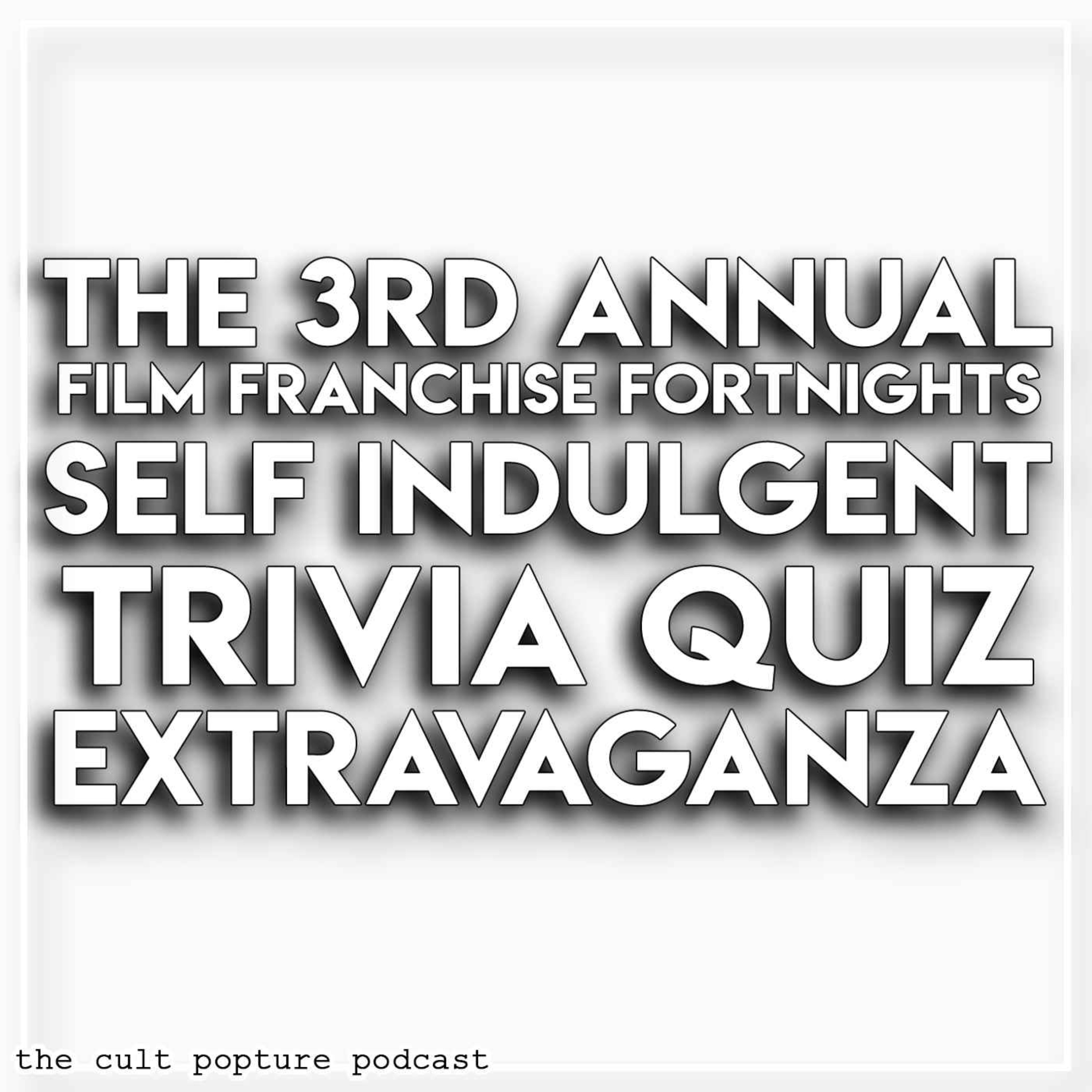 The 3rd Annual Film Franchise Fortnights Self Indulgent Trivia Quiz Extravaganza | The Cult Popture Podcast