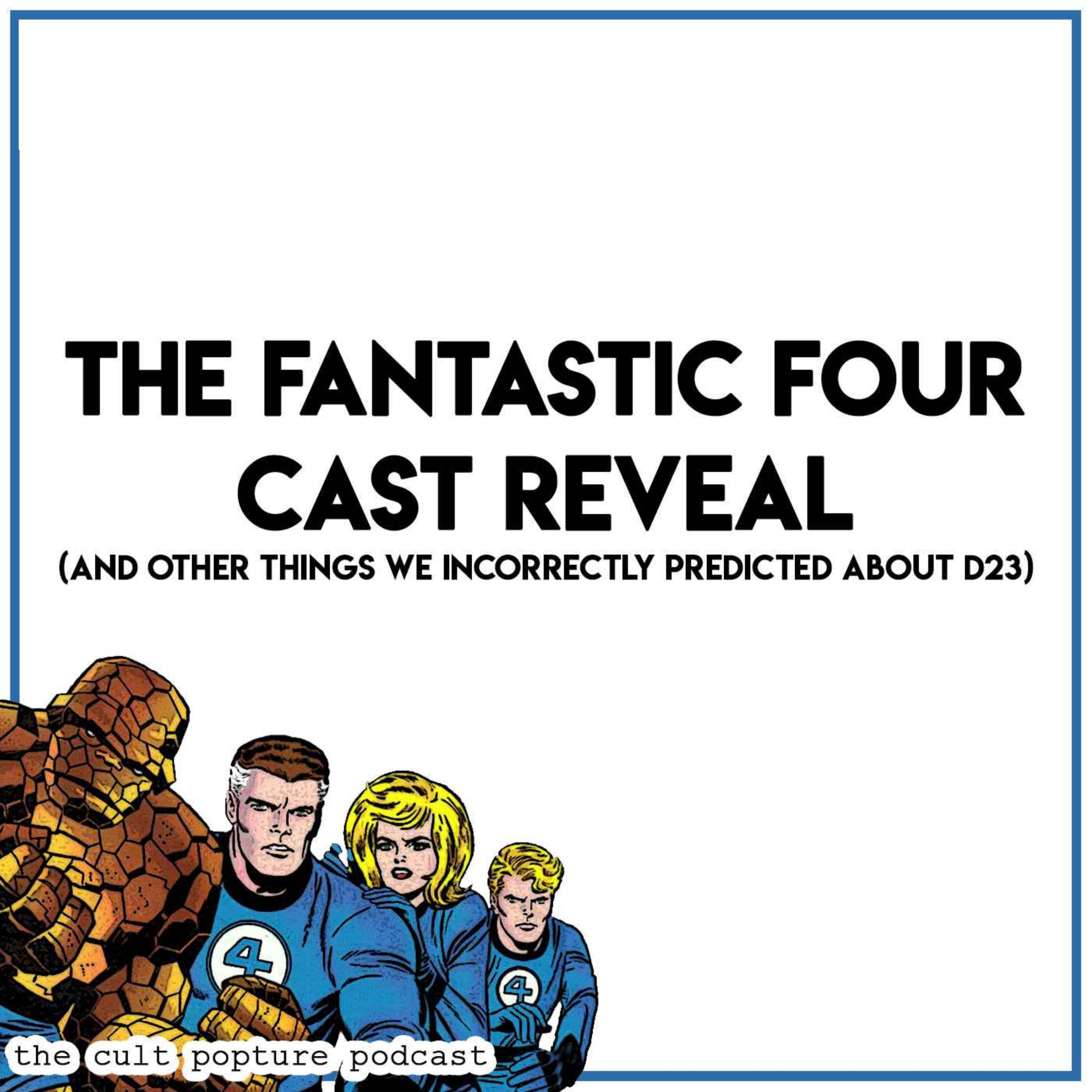 The Fantastic Four Cast Reveal (and Other Things We Incorrectly Predicted About D23) | The Cult Popture Podcast