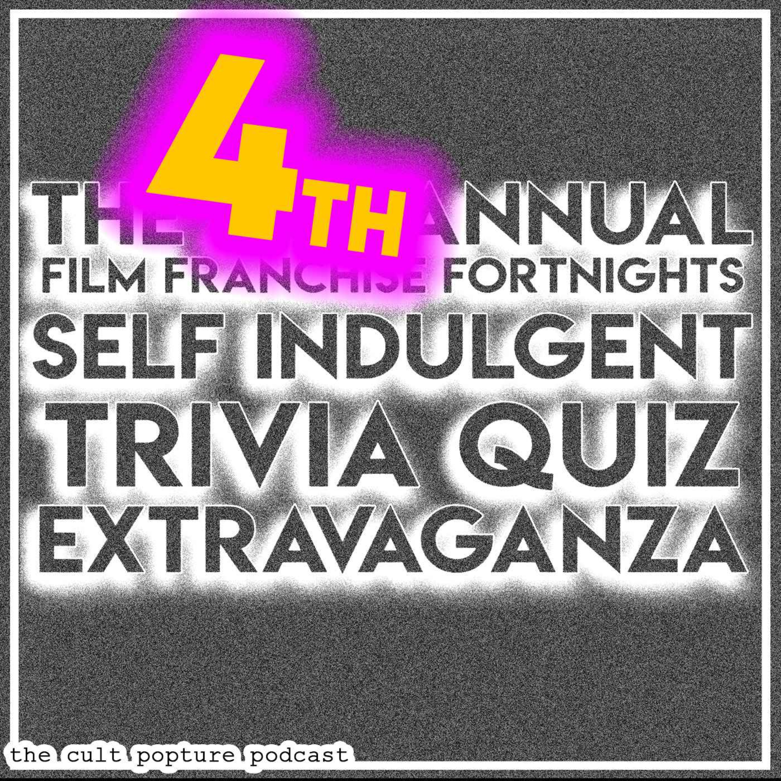 The 4th Annual Film Franchise Fortnights Self Indulgent Trivia Quiz Extravaganza | The Cult Popture Podcast