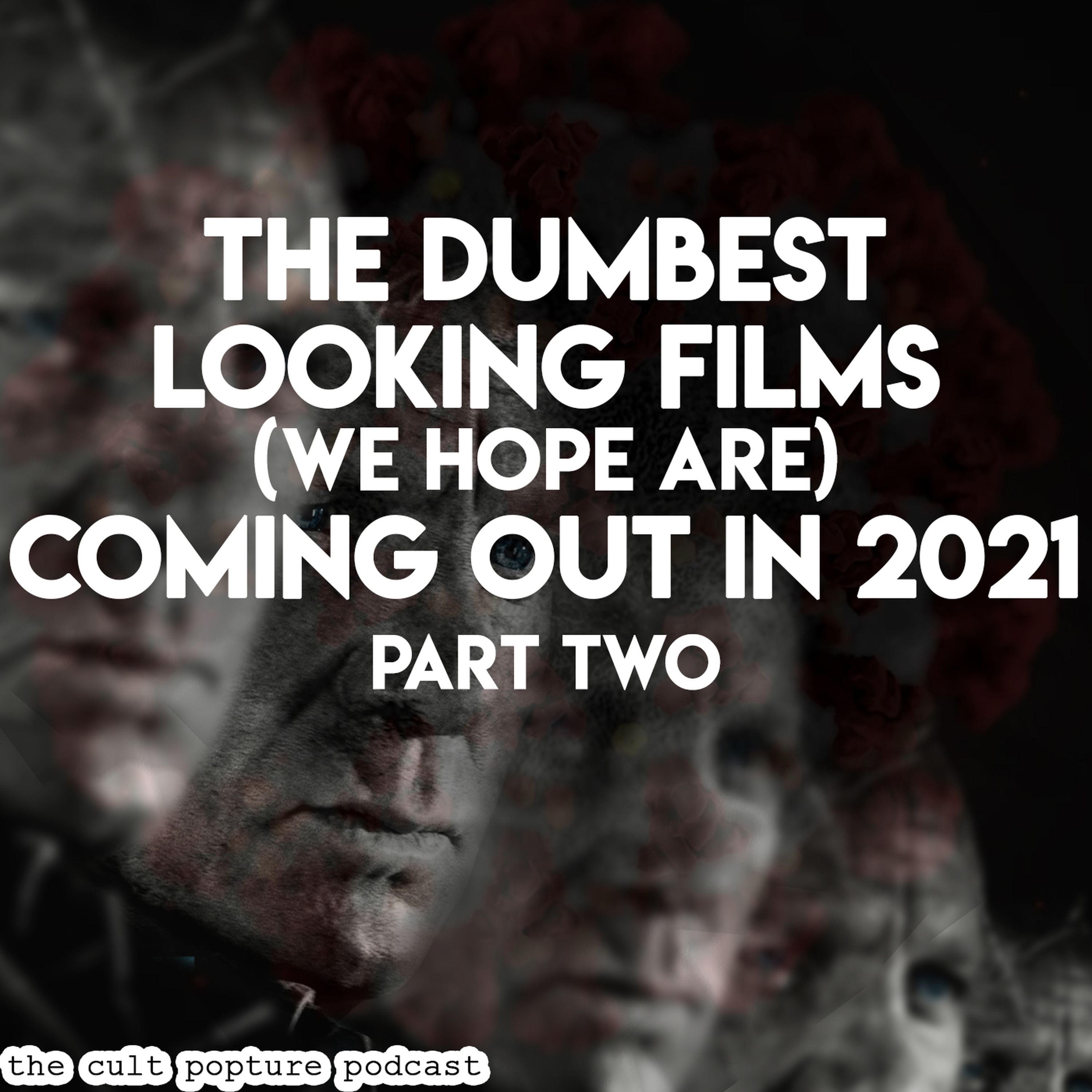 The Dumbest Looking Films (We Hope Are) Coming Out in 2021 (Part Two) | The Cult Popture Podcast