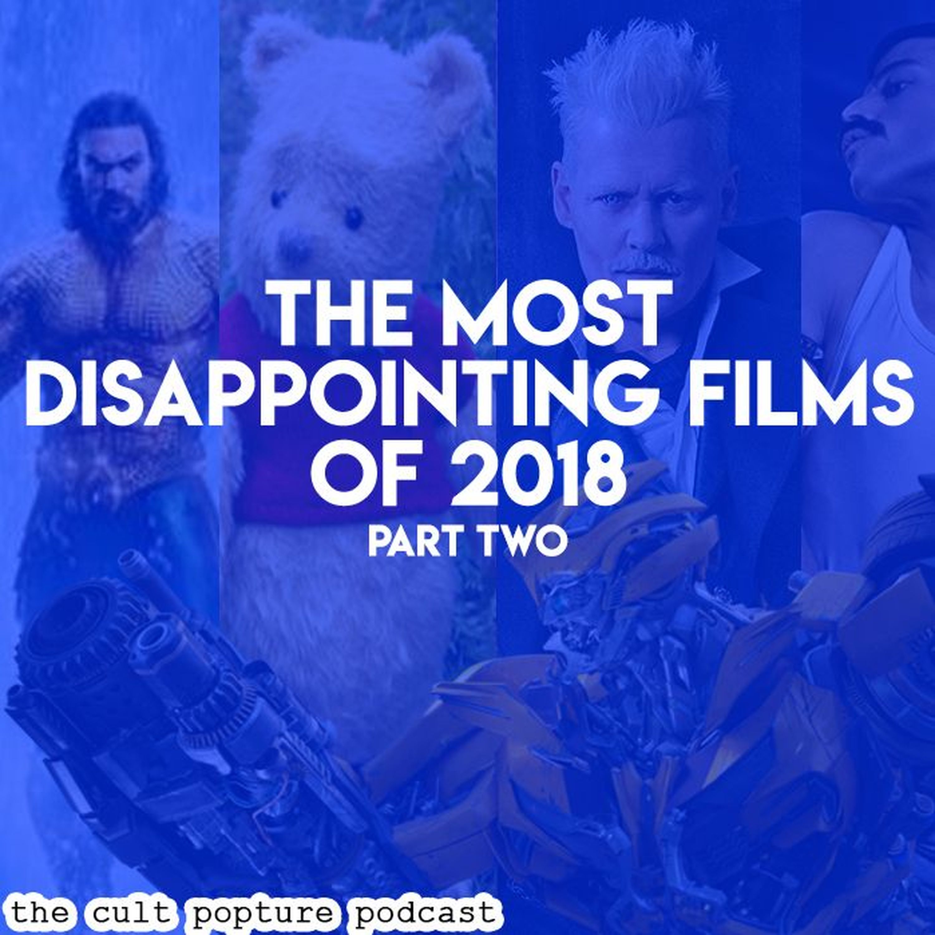 The Most Disappointing Films of 2018 (Part Two) | The Cult Popture Podcast