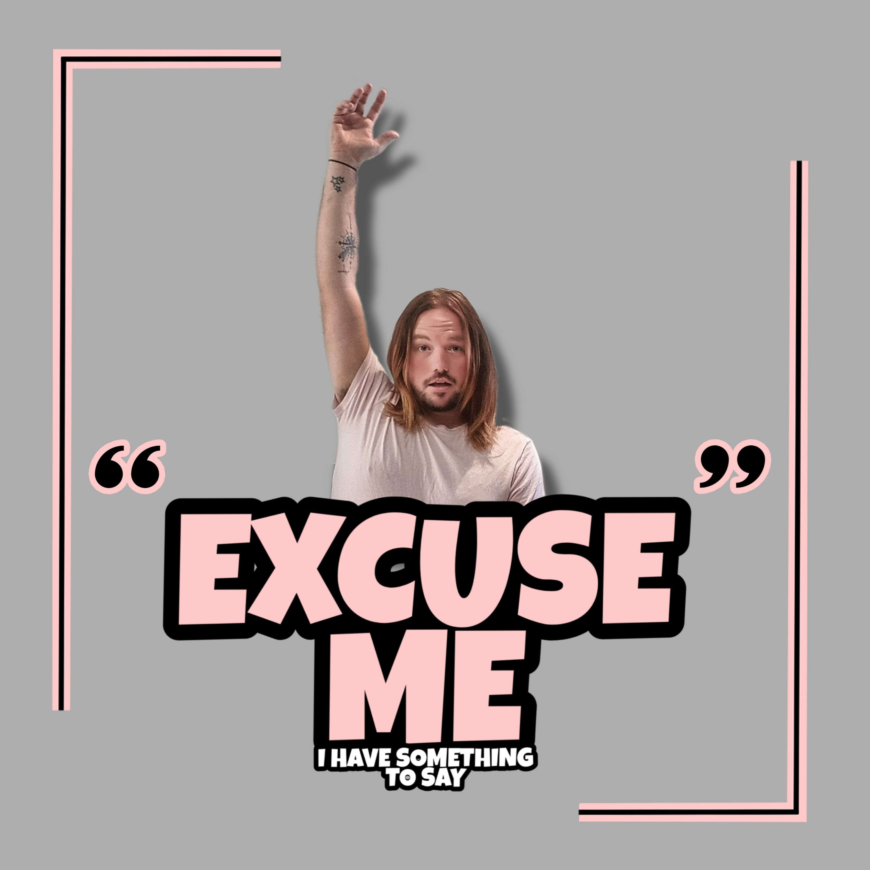 Excuse Me, I Have Something To Say