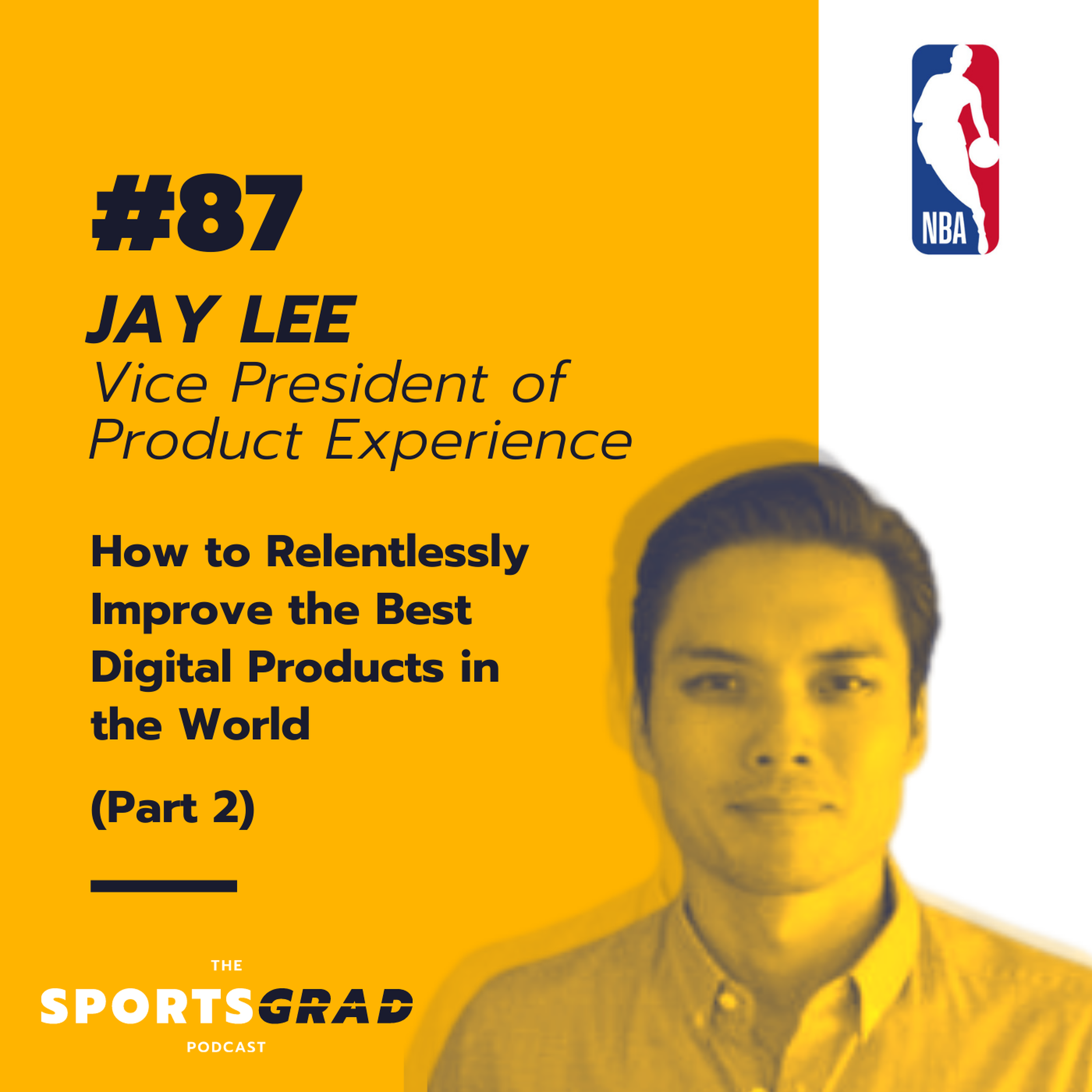 #87: Jay Lee (NBA) - How to Relentlessly Improve the Best Digital Products in the World | Part 2