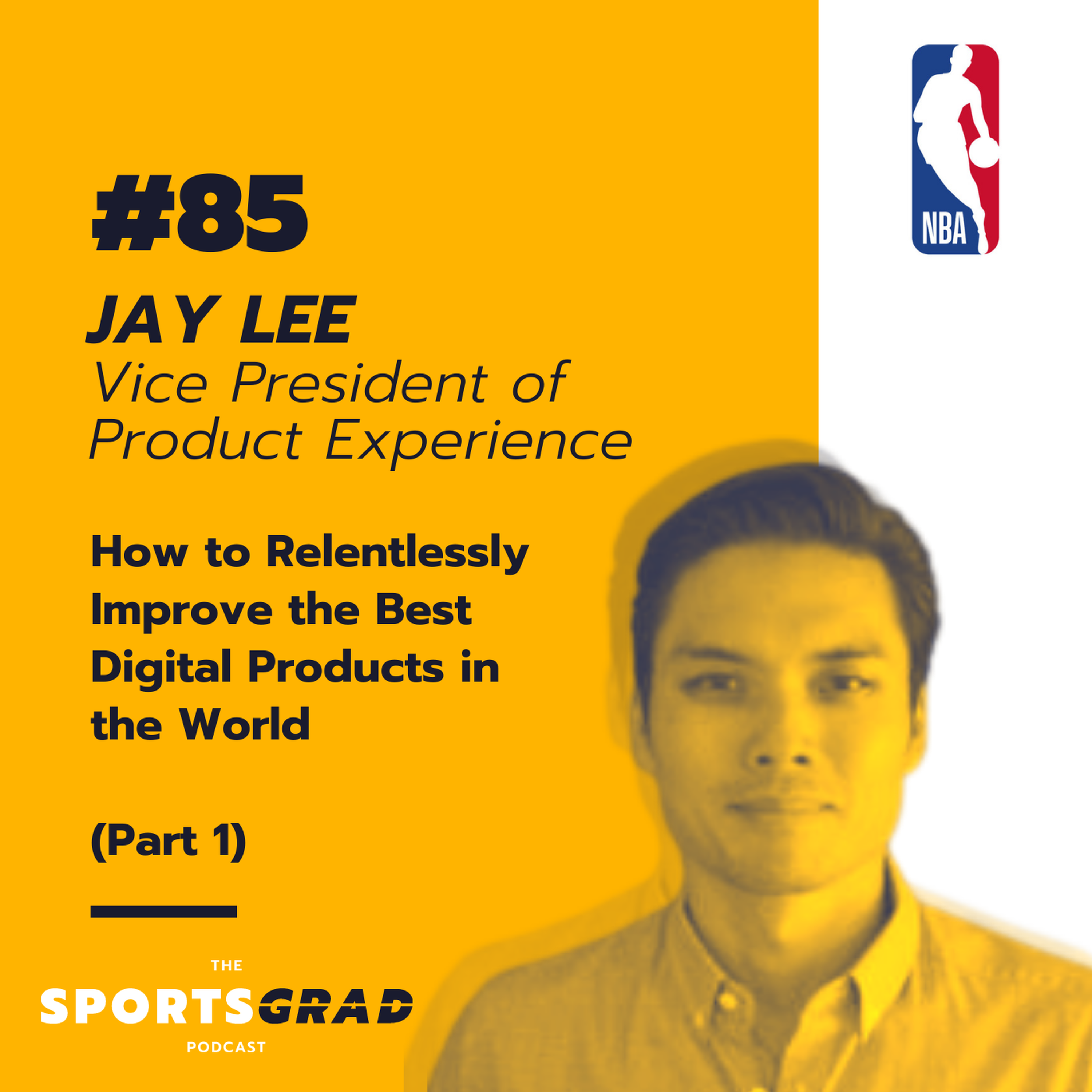 #85: Jay Lee (NBA) - How to Relentlessly Improve the Best Digital Products in the World | Part 1