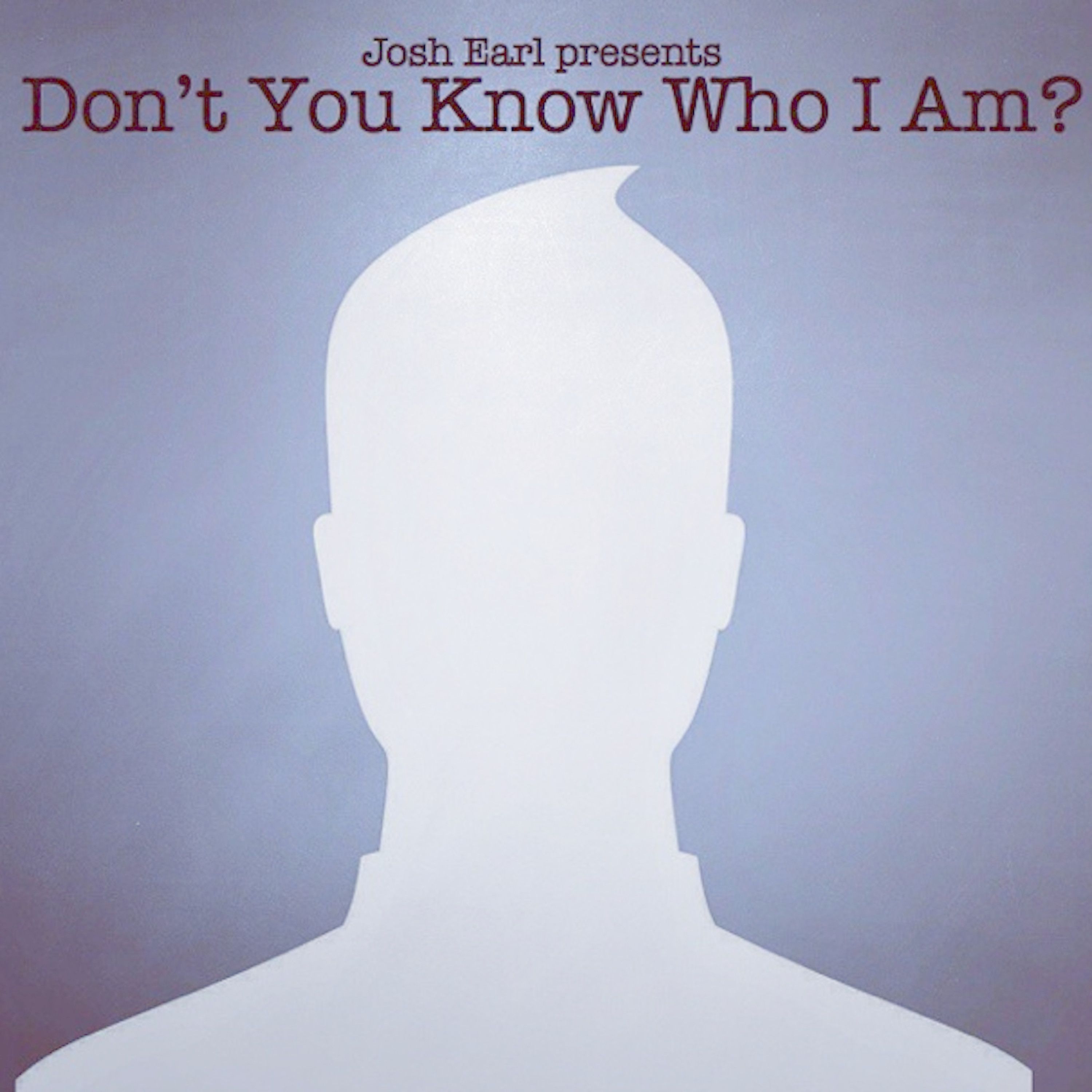 Don\'t You Know Who I Am? Hosted by Josh Earl