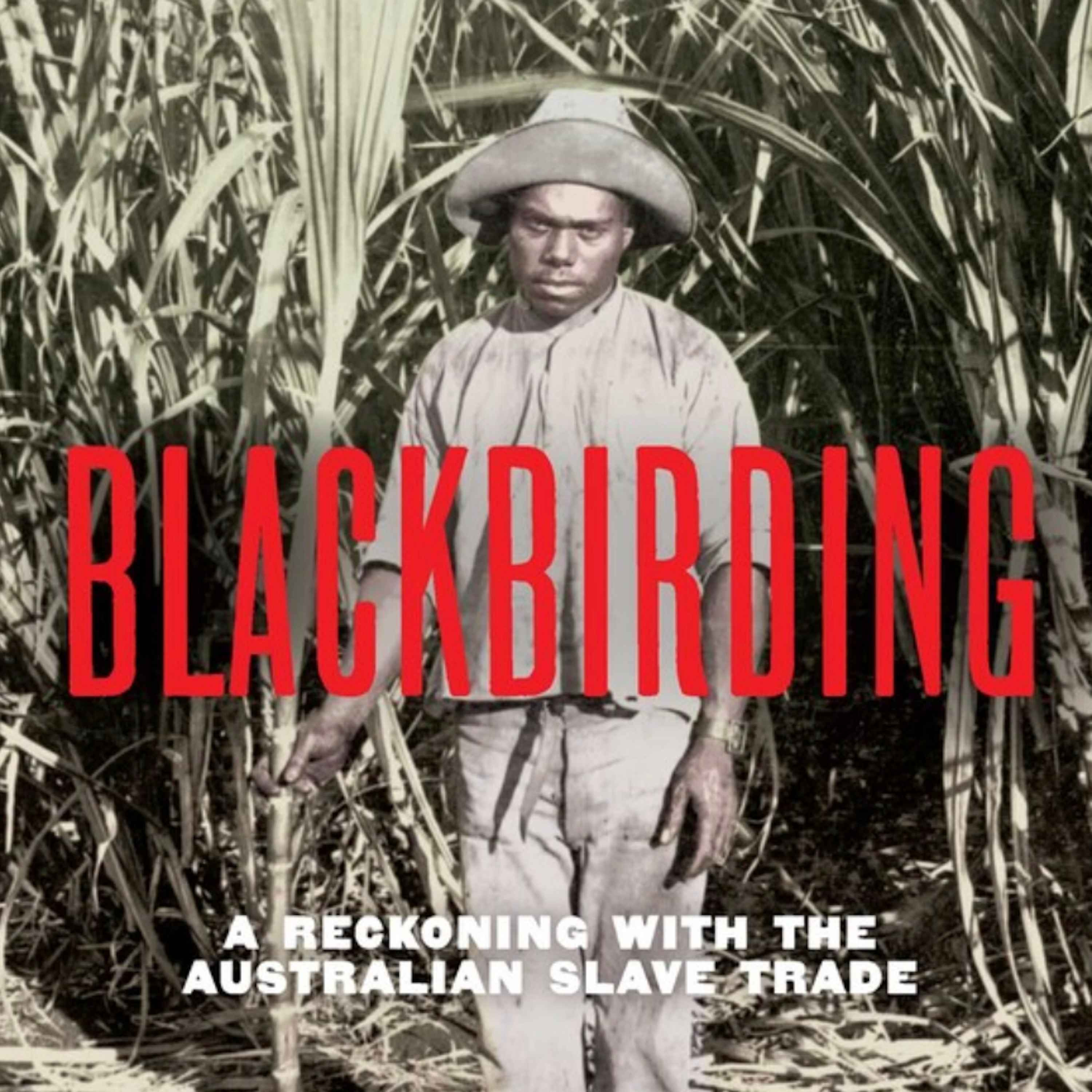 Talking History – Blackbirding: A Reckoning With the Australian Slave Trade