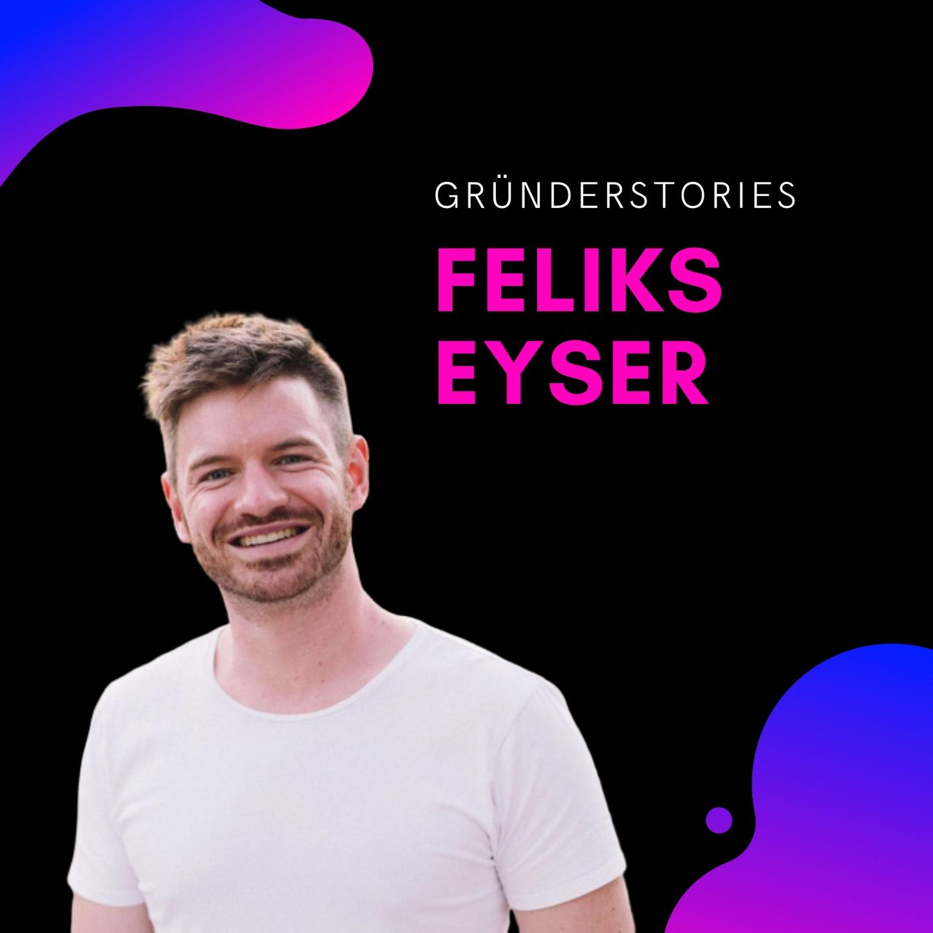 Feliks Eyser, Serienunternehmer & Investor | Gründerstories