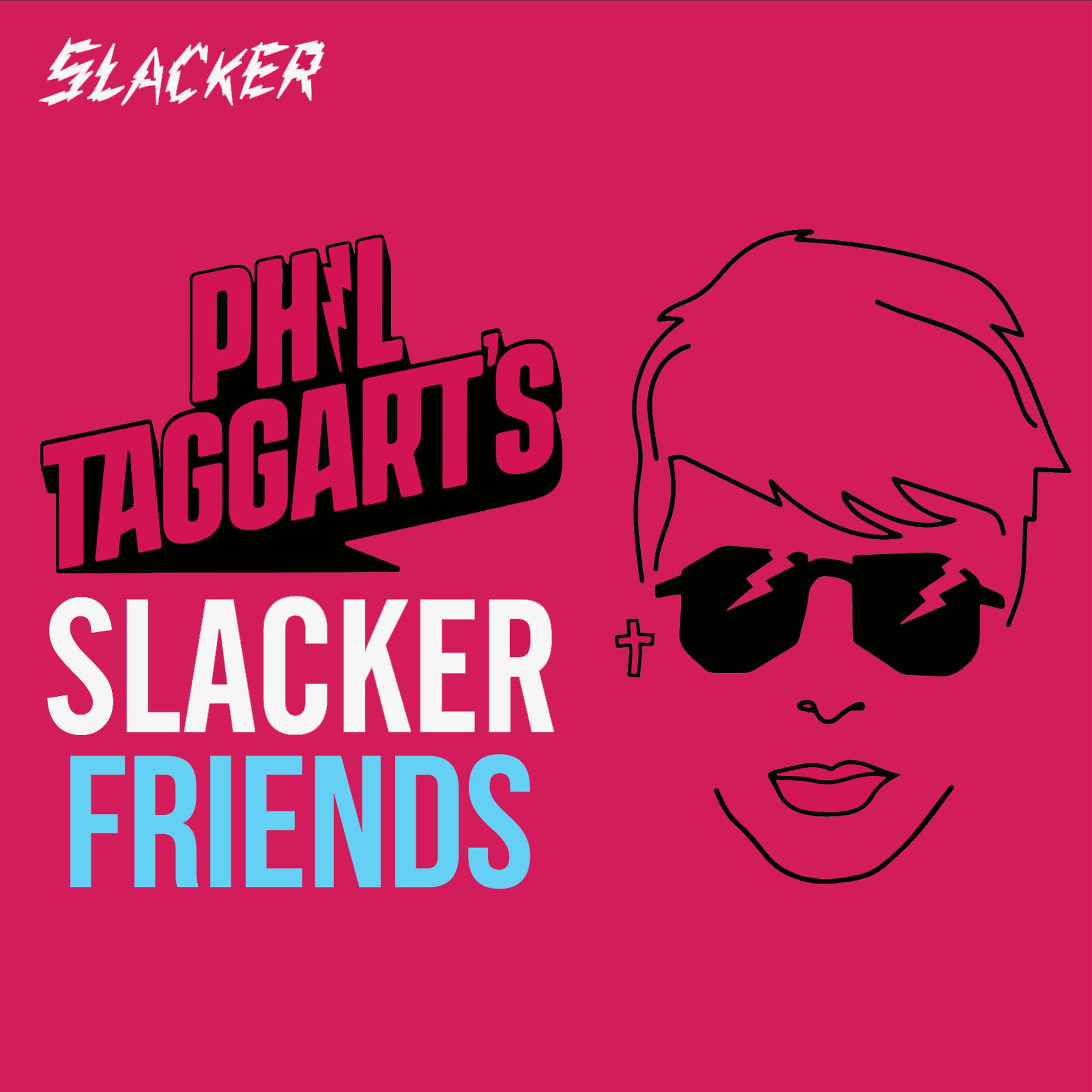Phil Taggart’s Slacker Podcast