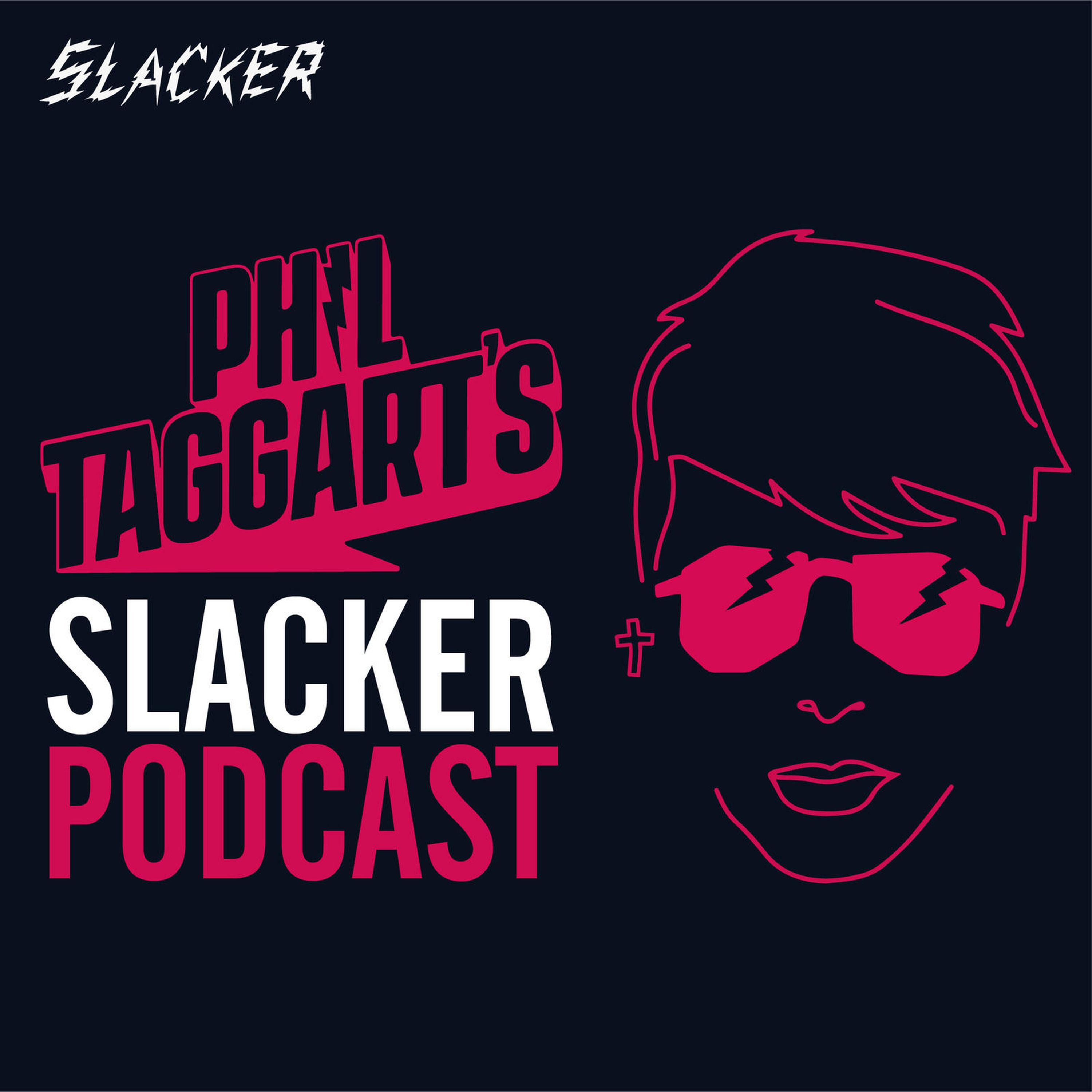 Phil Taggart’s Slacker Podcast