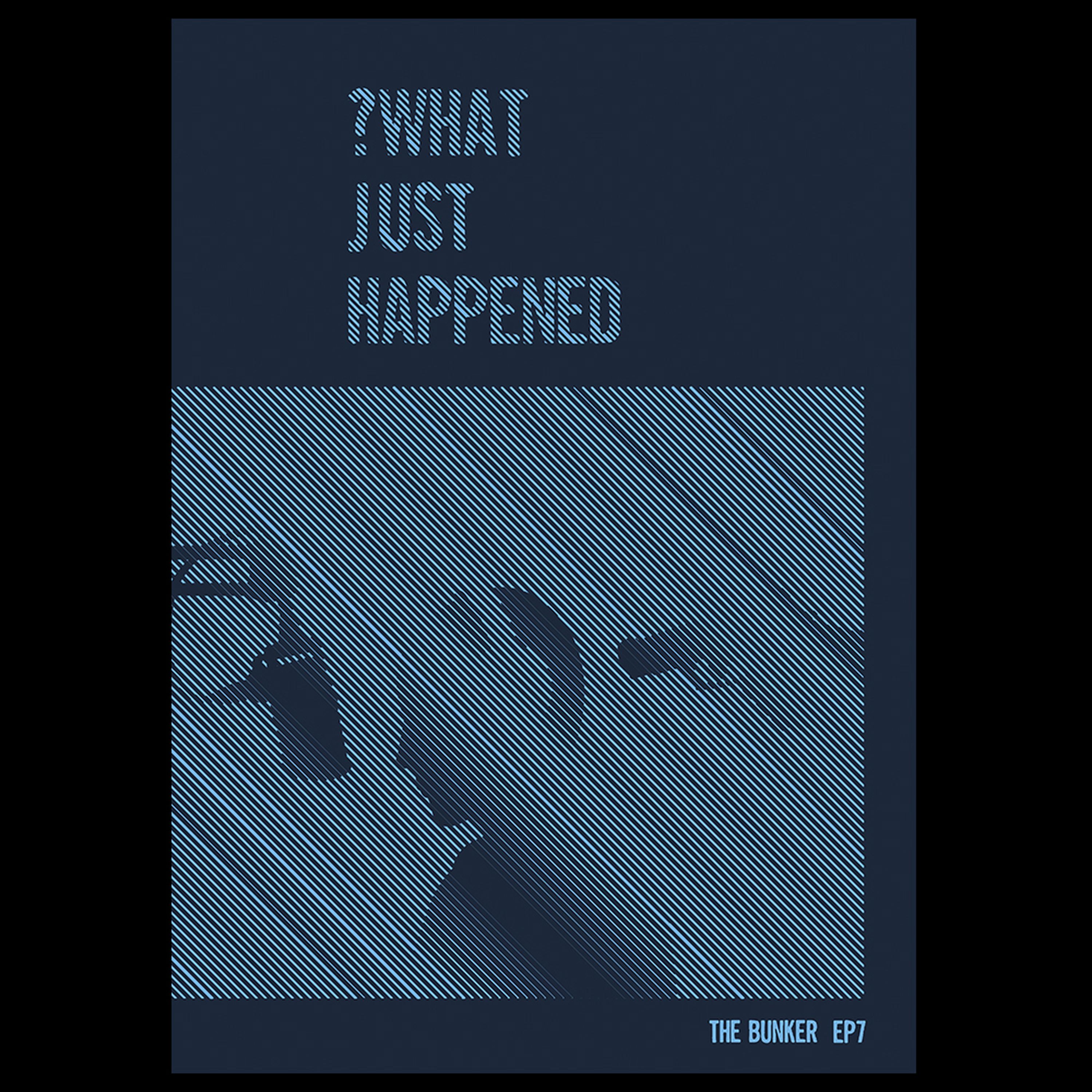 Episode Seven – What Just Happened