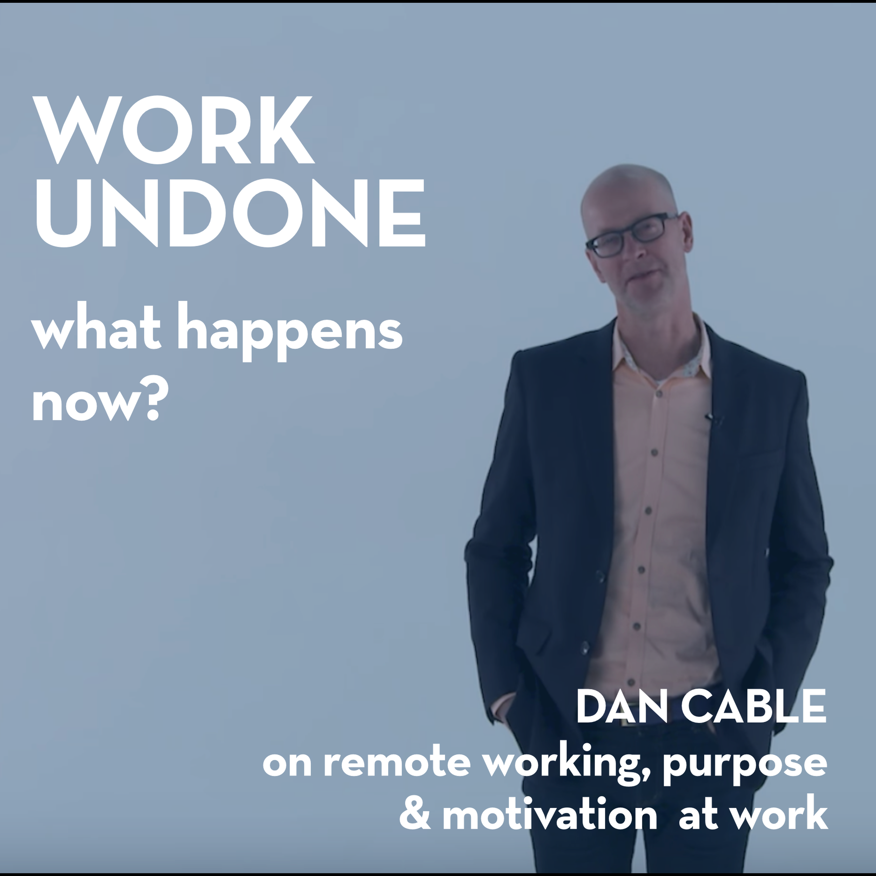 Work Undone: what happens now? A discussion with Prof Dan Cable - podcast episode cover