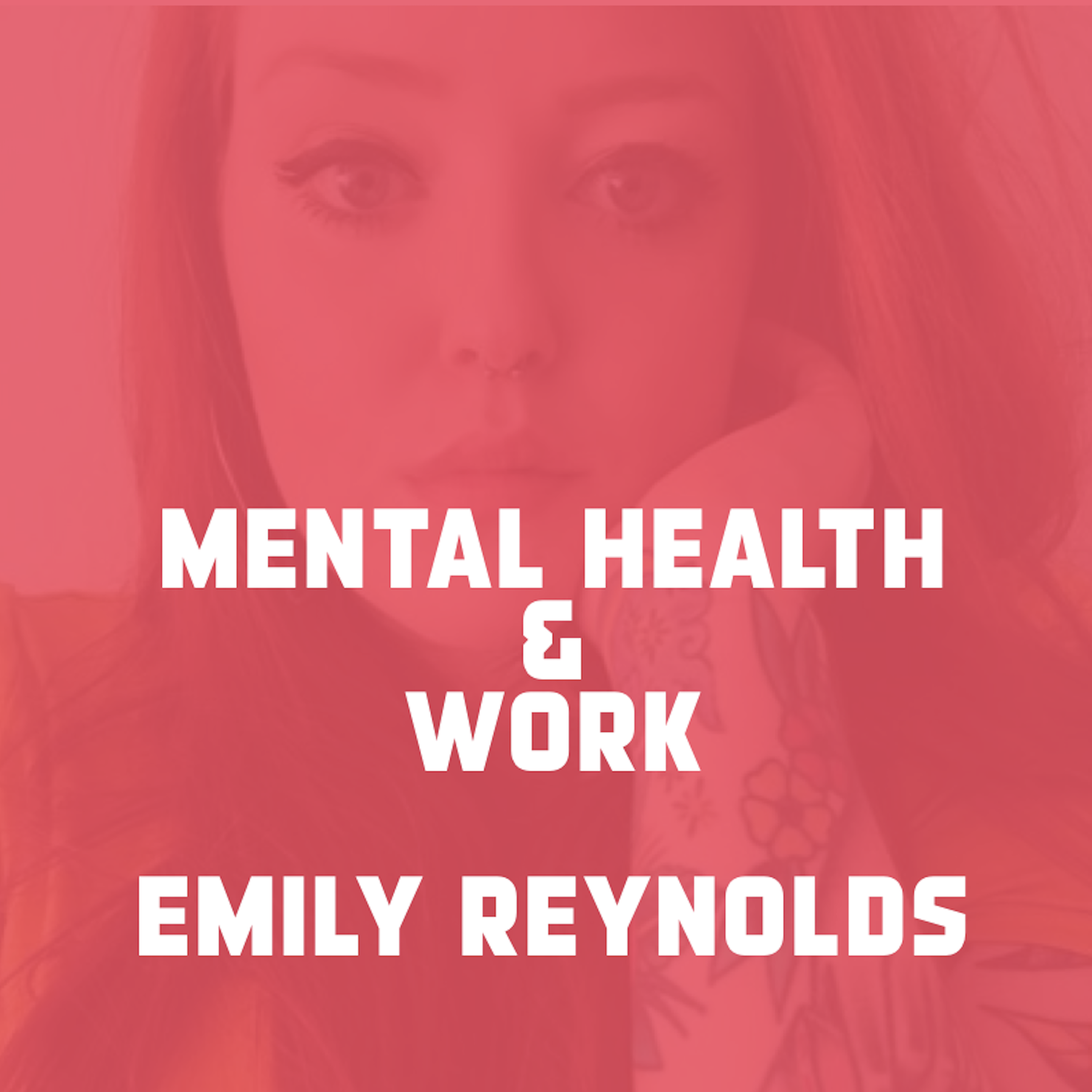 Mental Health & Work - Emily Reynolds - podcast episode cover