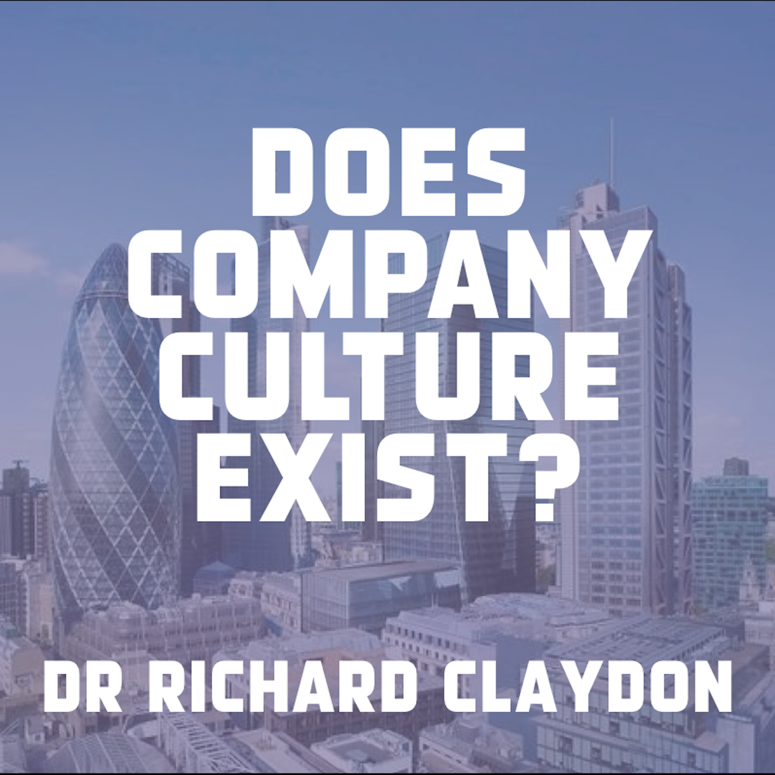 Does Company Culture Exist? Dr Richard Claydon - podcast episode cover