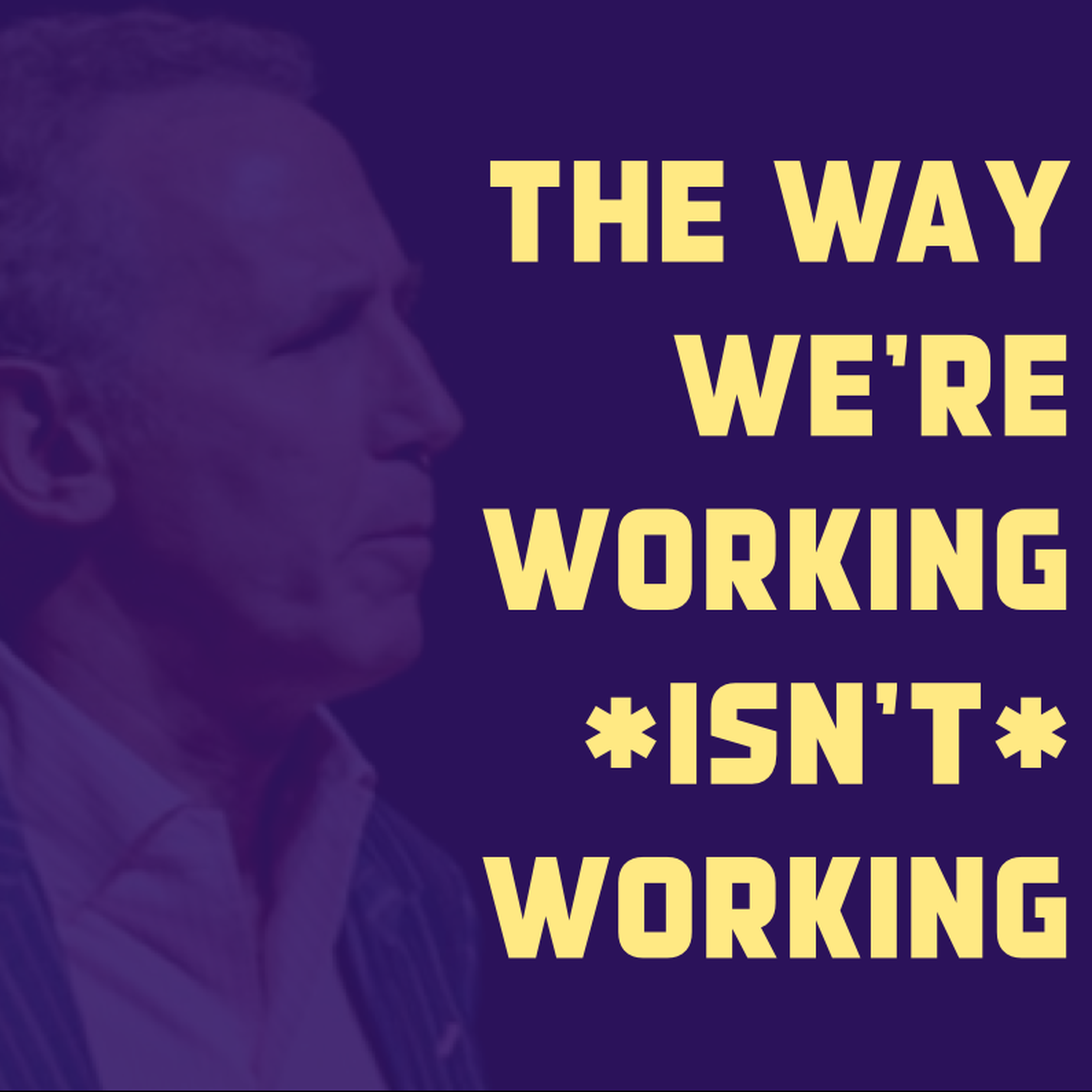 The way we're working isn't working - podcast episode cover