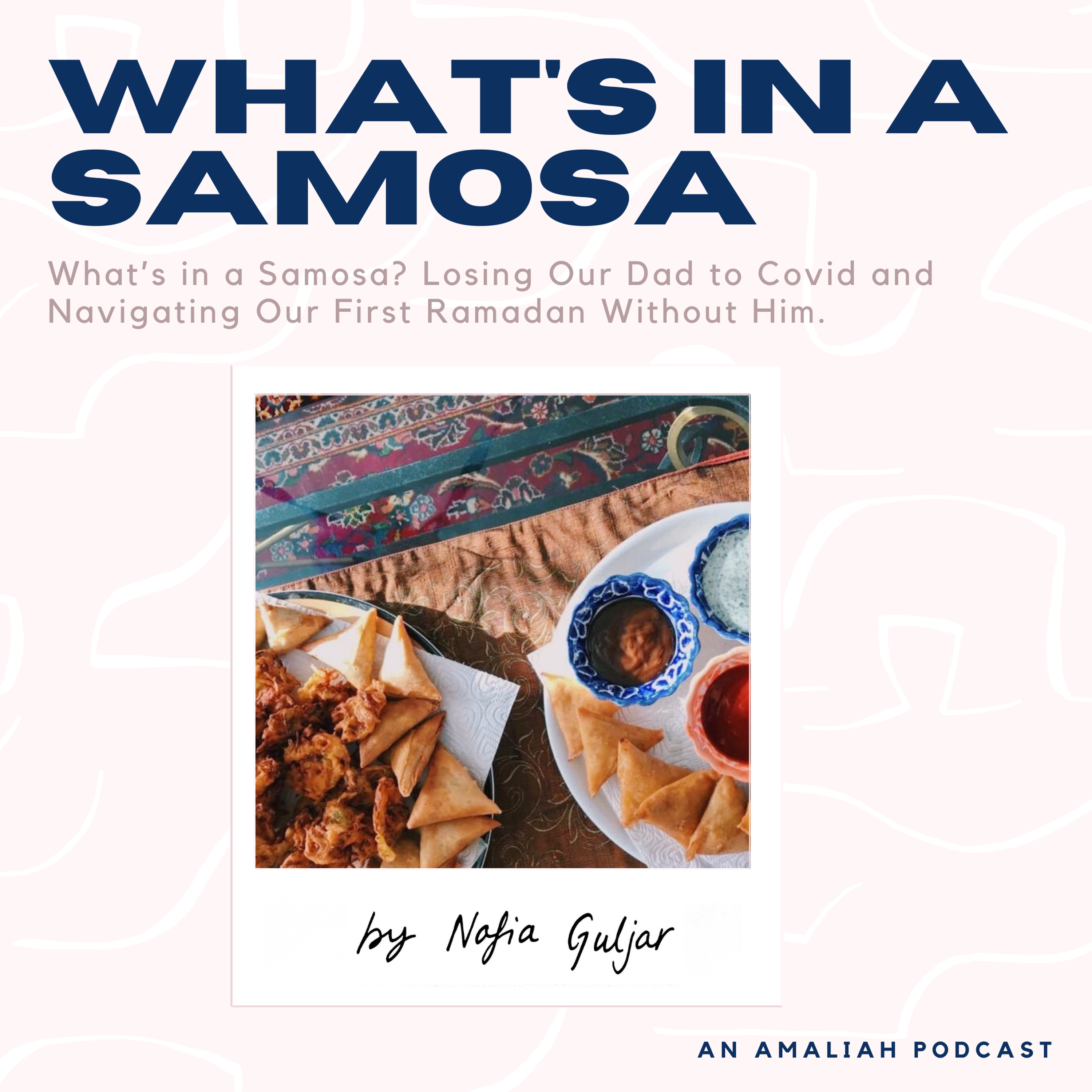 cover art for What's In A Samosa? Losing Our Dad to Covid and Navigating Our First Ramadan Without Him by Nafia Guljar
