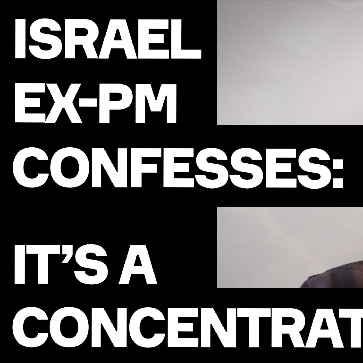 Israeli Ex-PM CONFESSES: We're Building CONCENTRATION CAMP