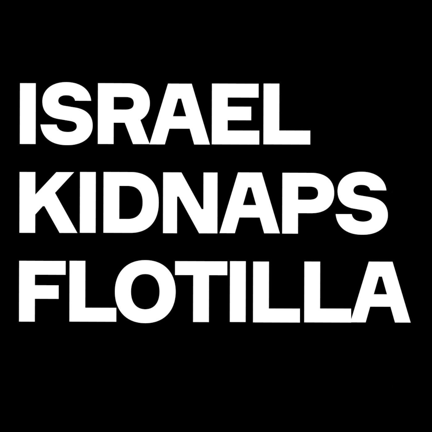 Israel KIDNAPS Flotilla: Piracy Denounced As “TERRORISM"