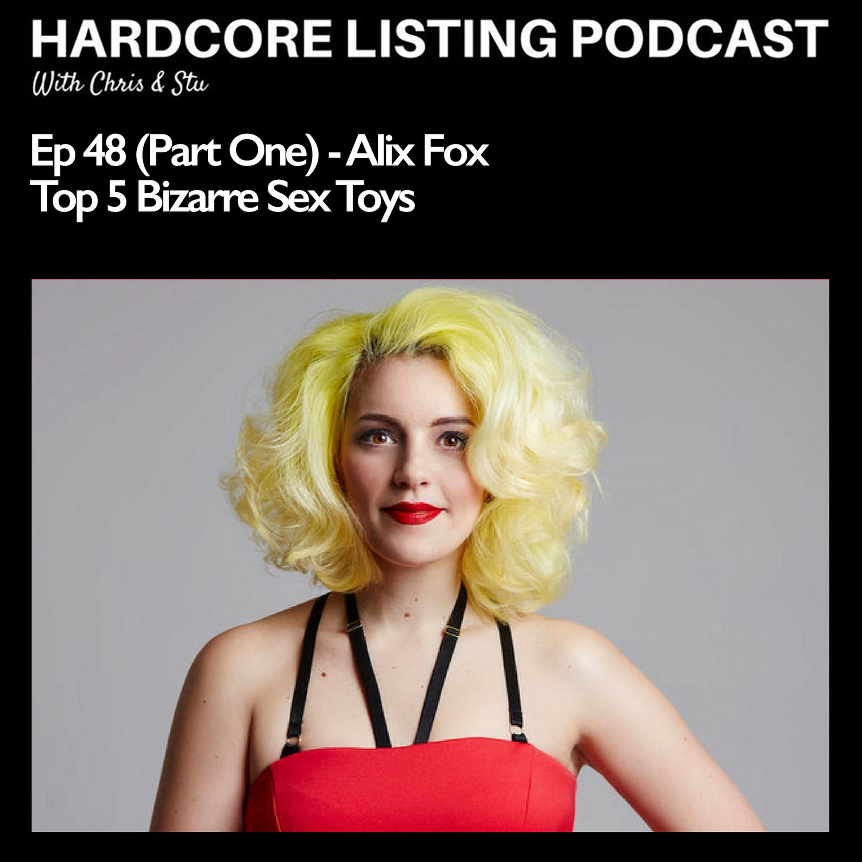 Ep48,pt1- Alix Fox - Top 5 Bizarre Sex Toys - Hardcore Listing with Chris &  Stu | Acast