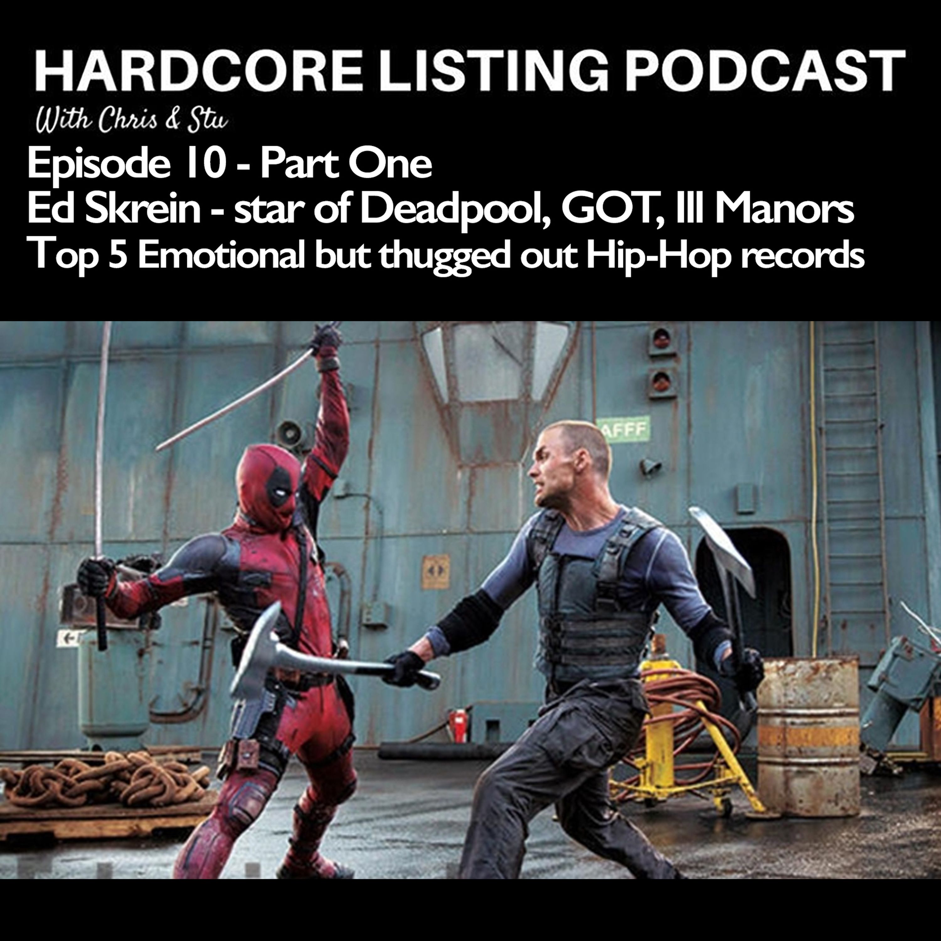 Episode #10 (Part One) - Ed Skrein star of Deadpool, GOT, Ill Manors - Top 5 Emotional but Thugged out Hip Hop Records.