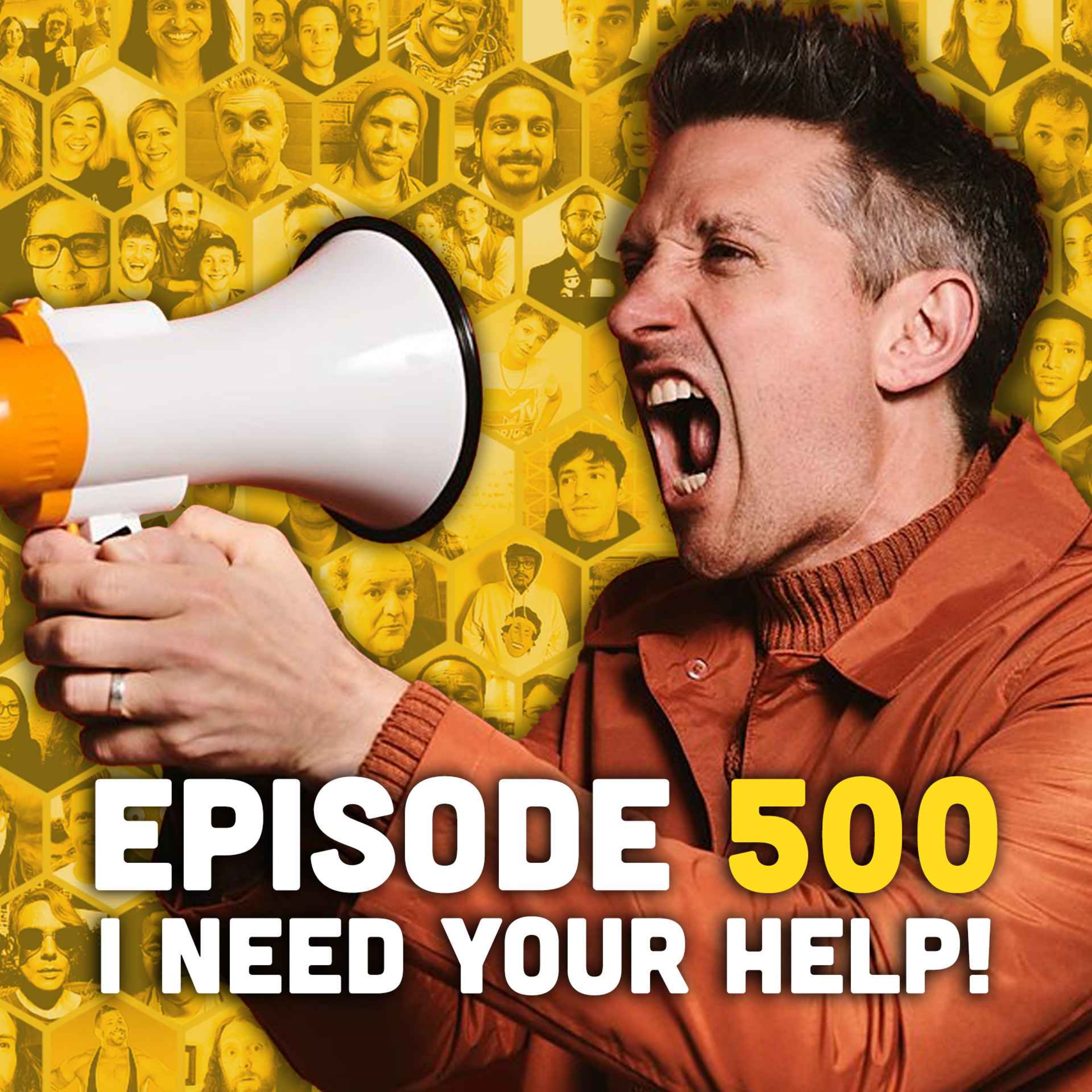 Episode 500: I Need Your Help!