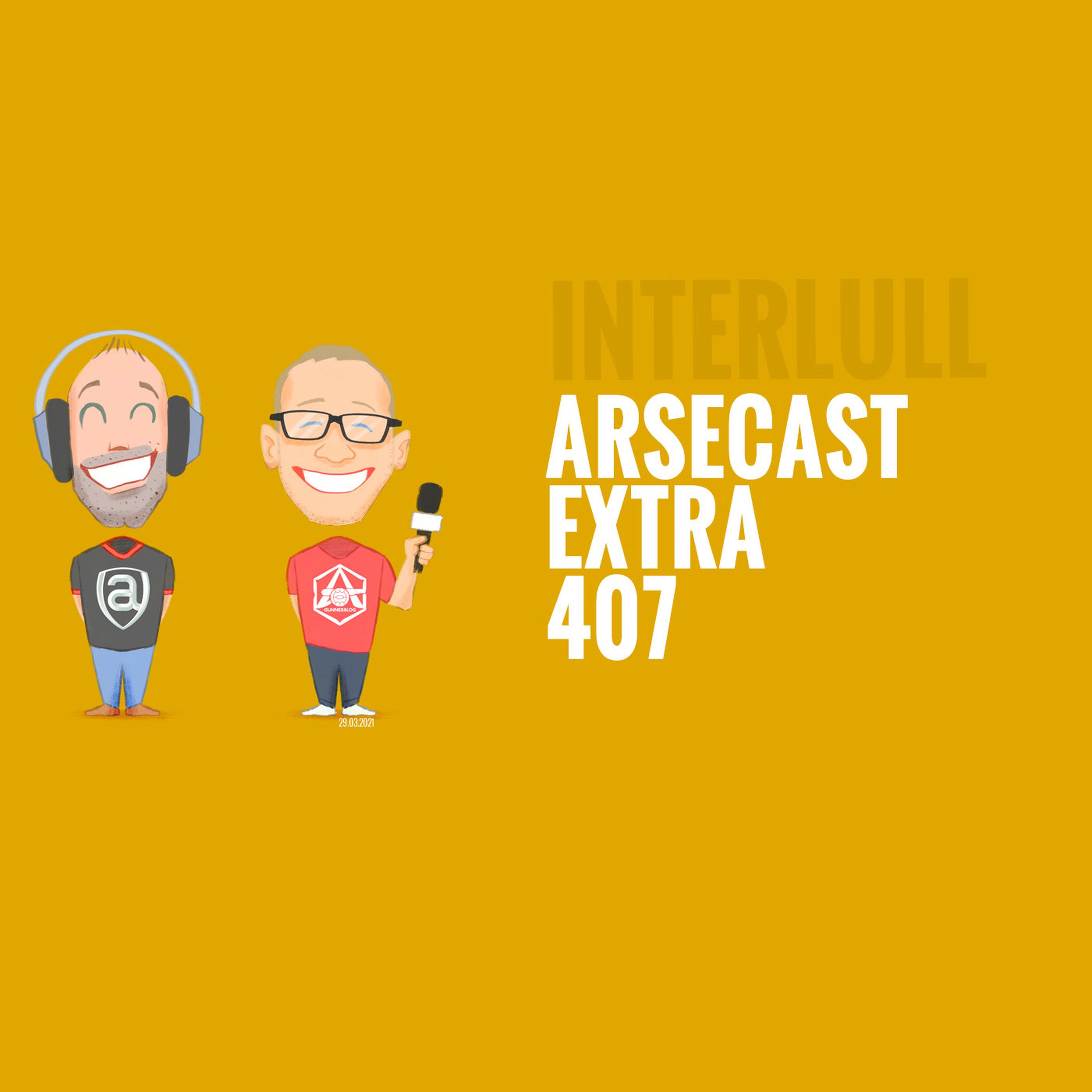 Arsecast Extra Episode 407 - 29.03.2021