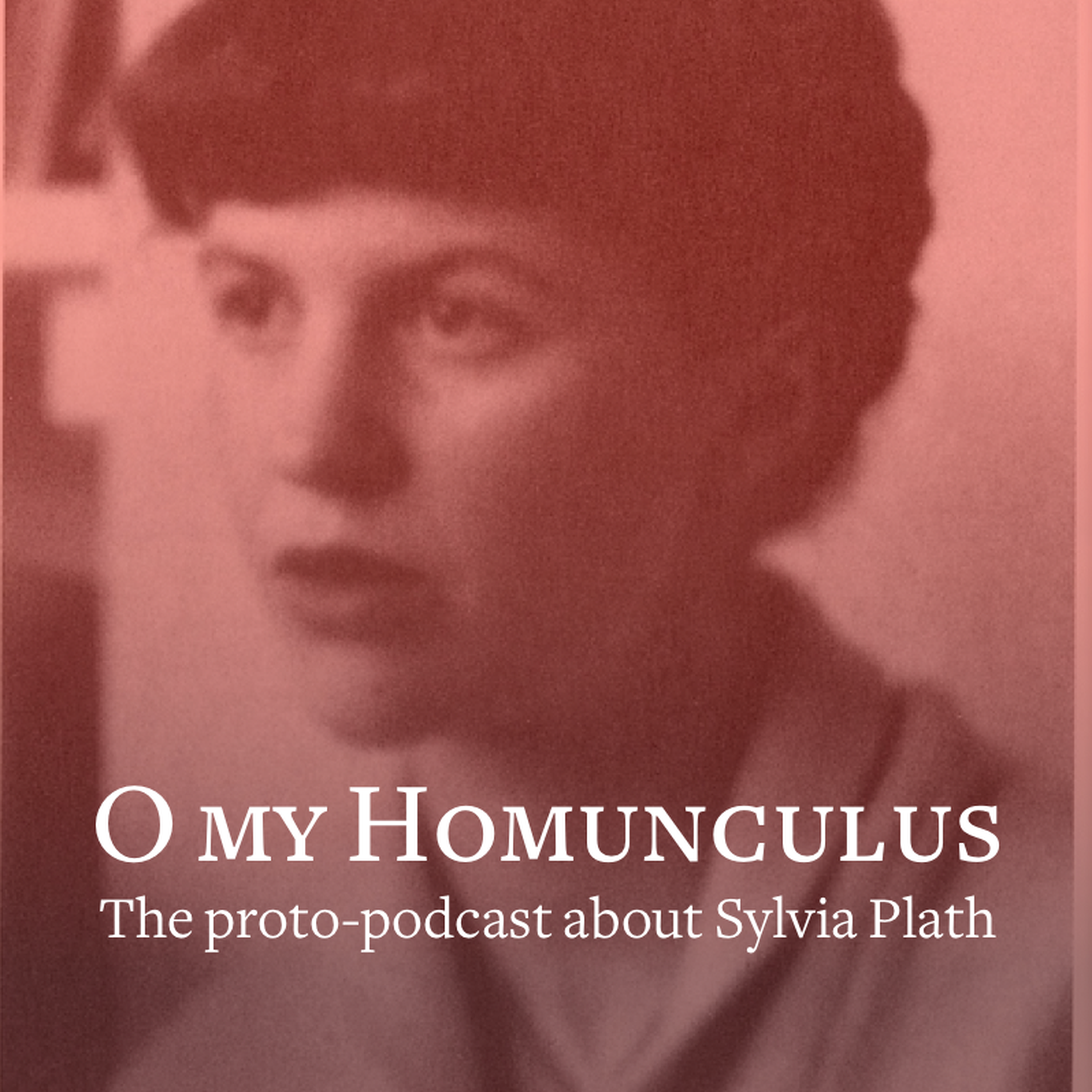 cover art for O my Homunculus: The proto-podcast about Sylvia Plath