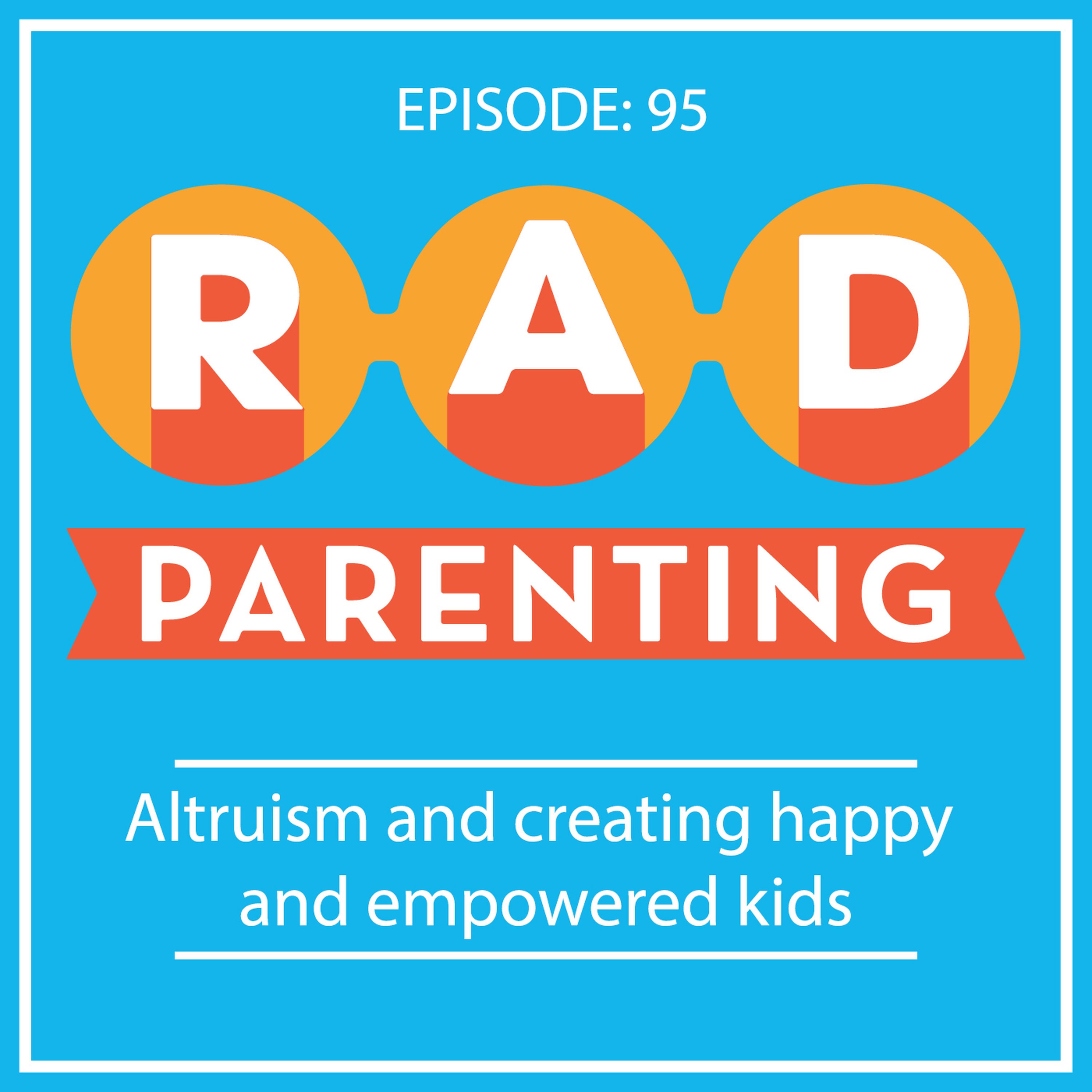 Altruism and creating happy and empowered kids.