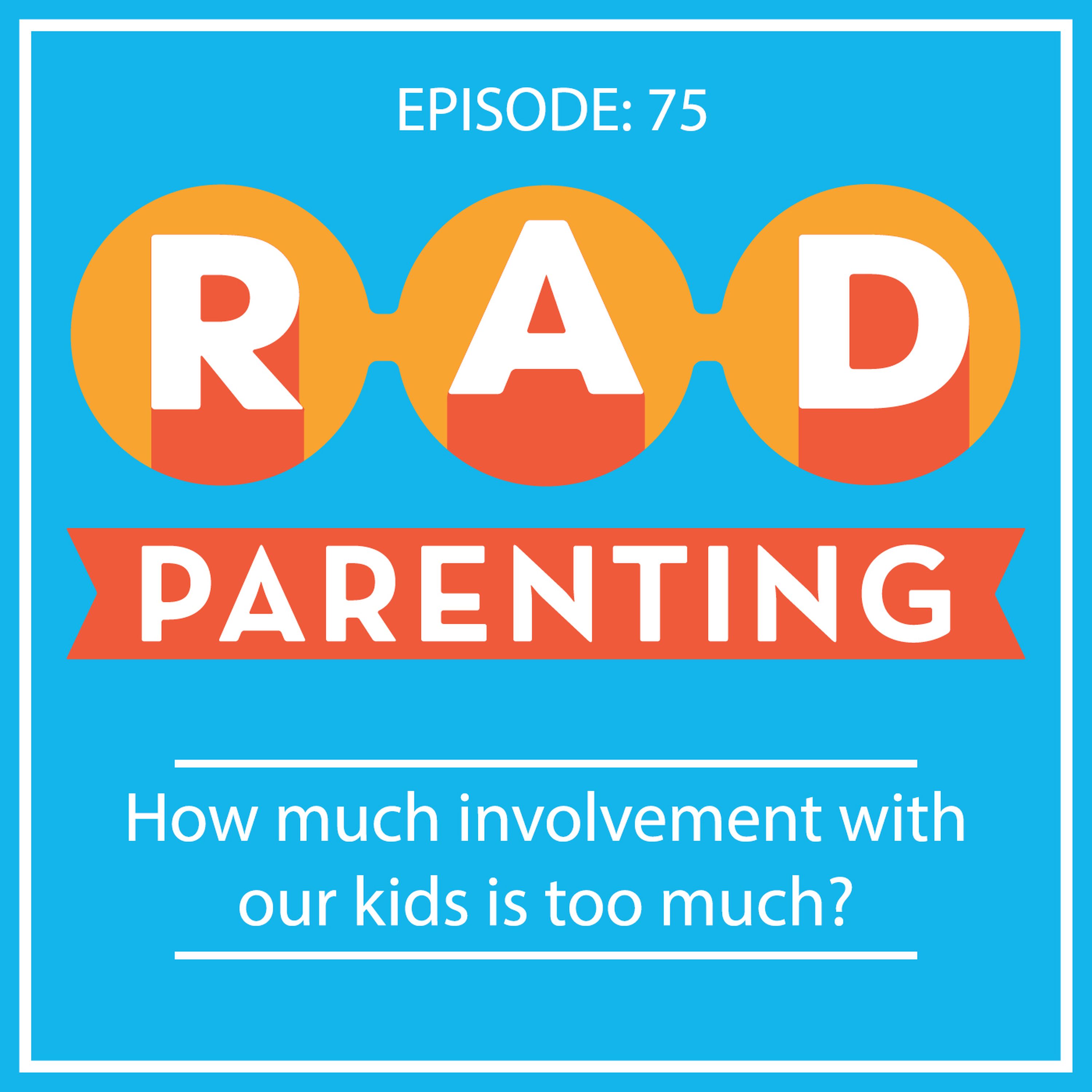 Episode 75: How much involvement with our kids is too much?