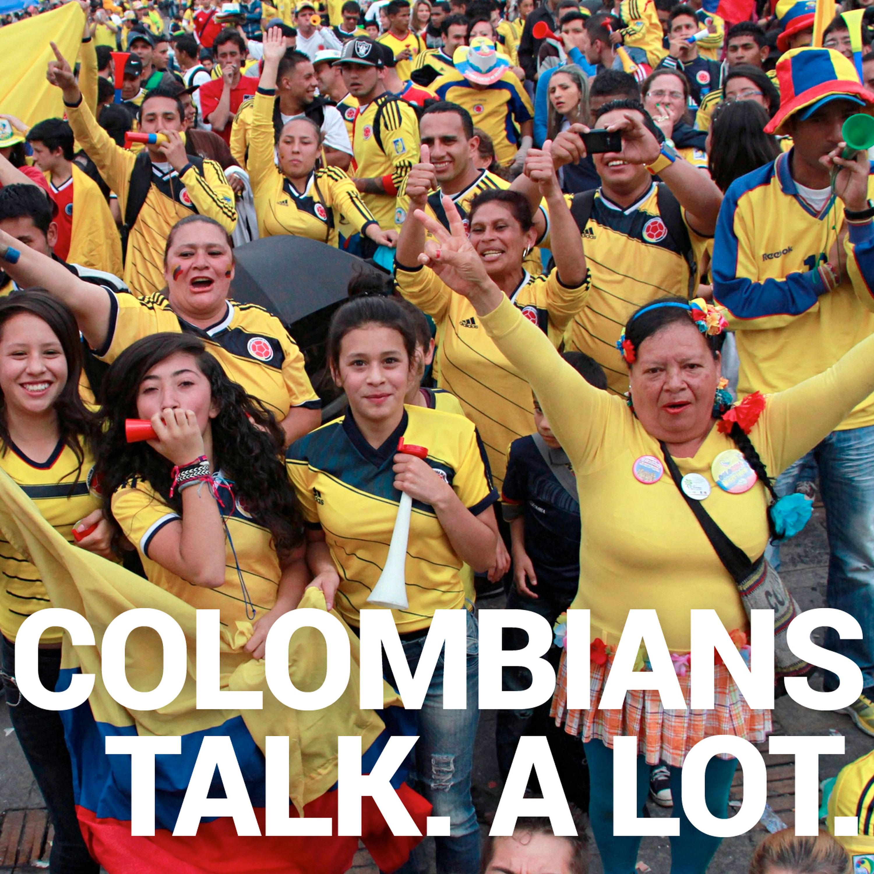 Colombians Talk. A Lot.