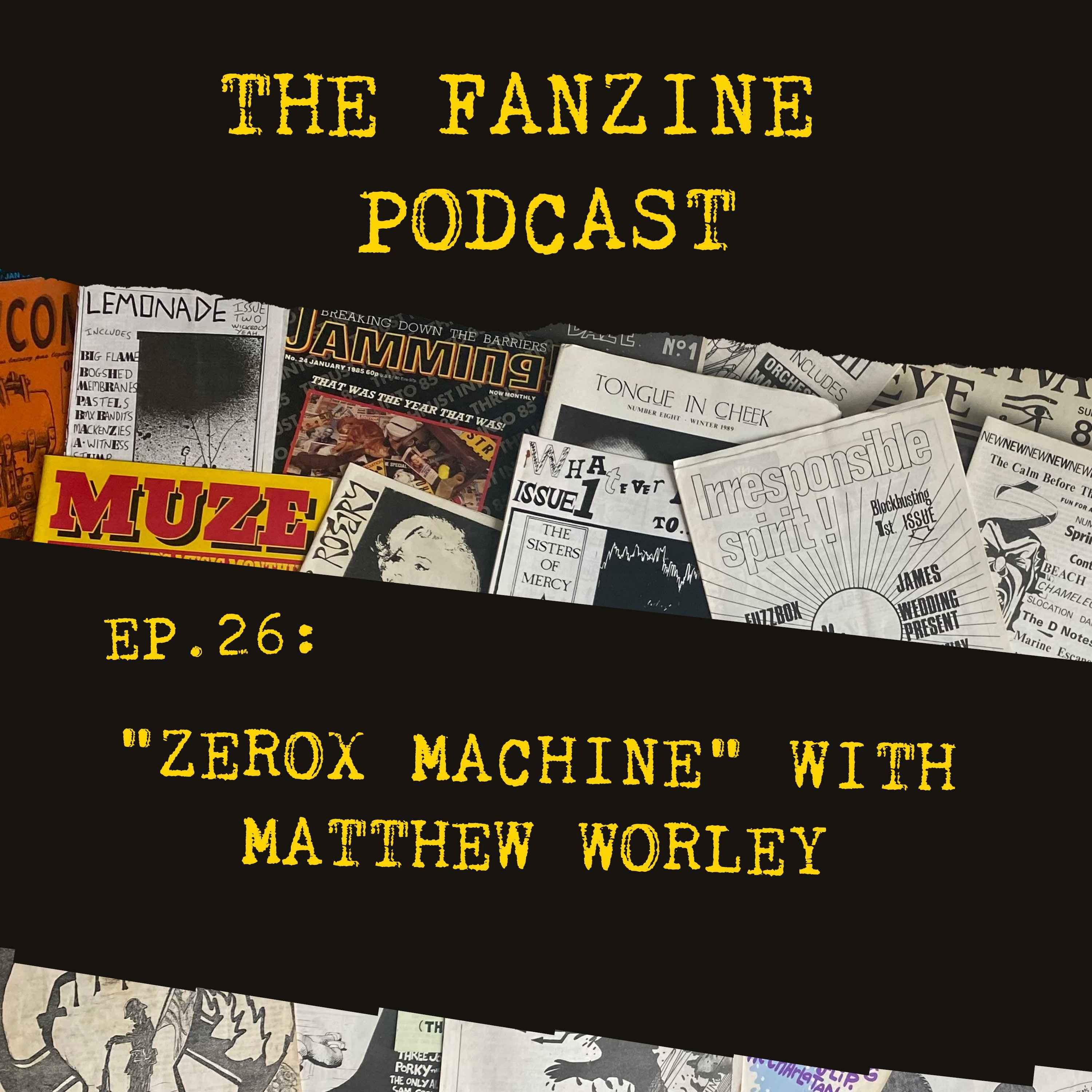 Ep. 26: Zerox Machine with Matthew Worley