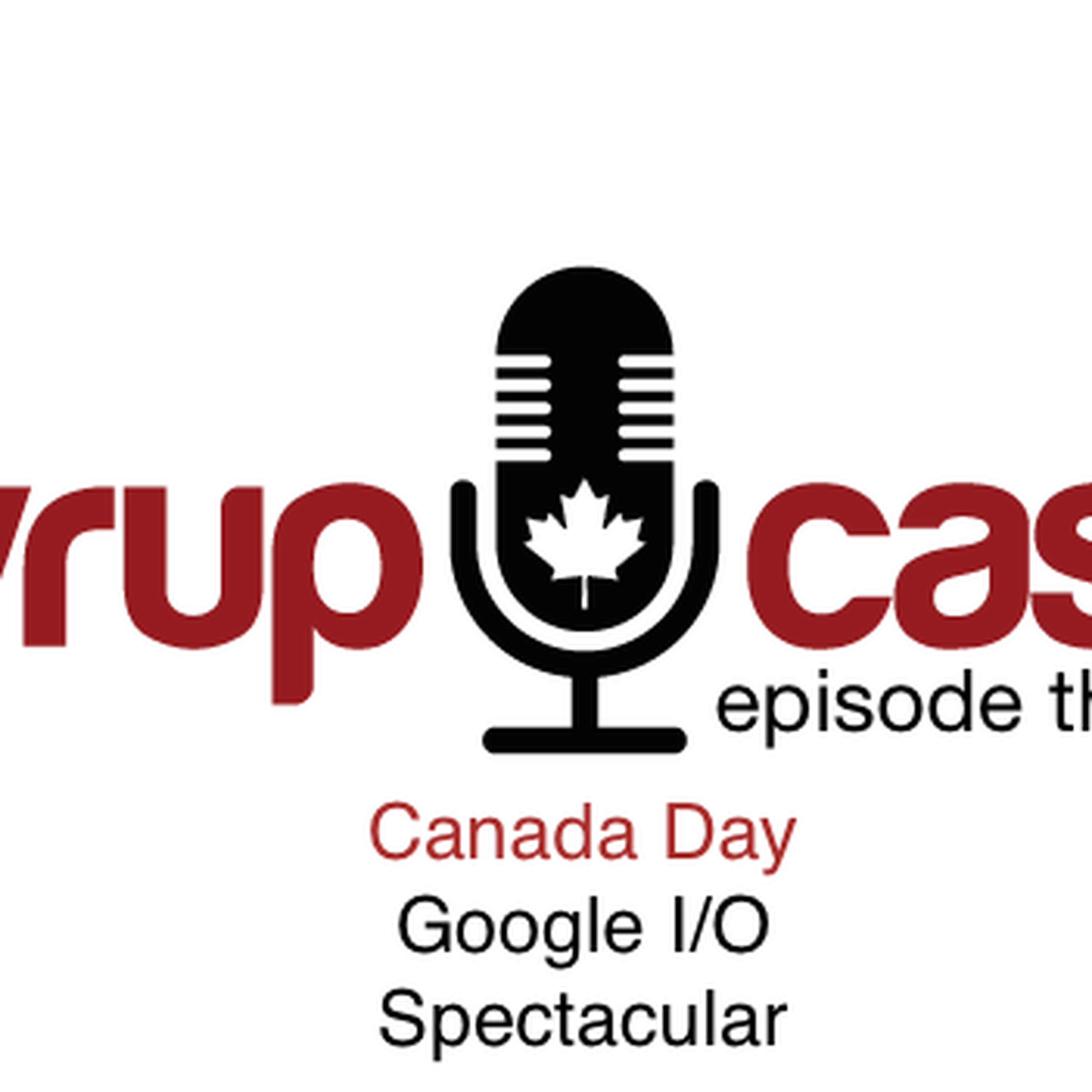 SyrupCast Episode 3: Canada Day Google I/O Spectacular episode artwork
