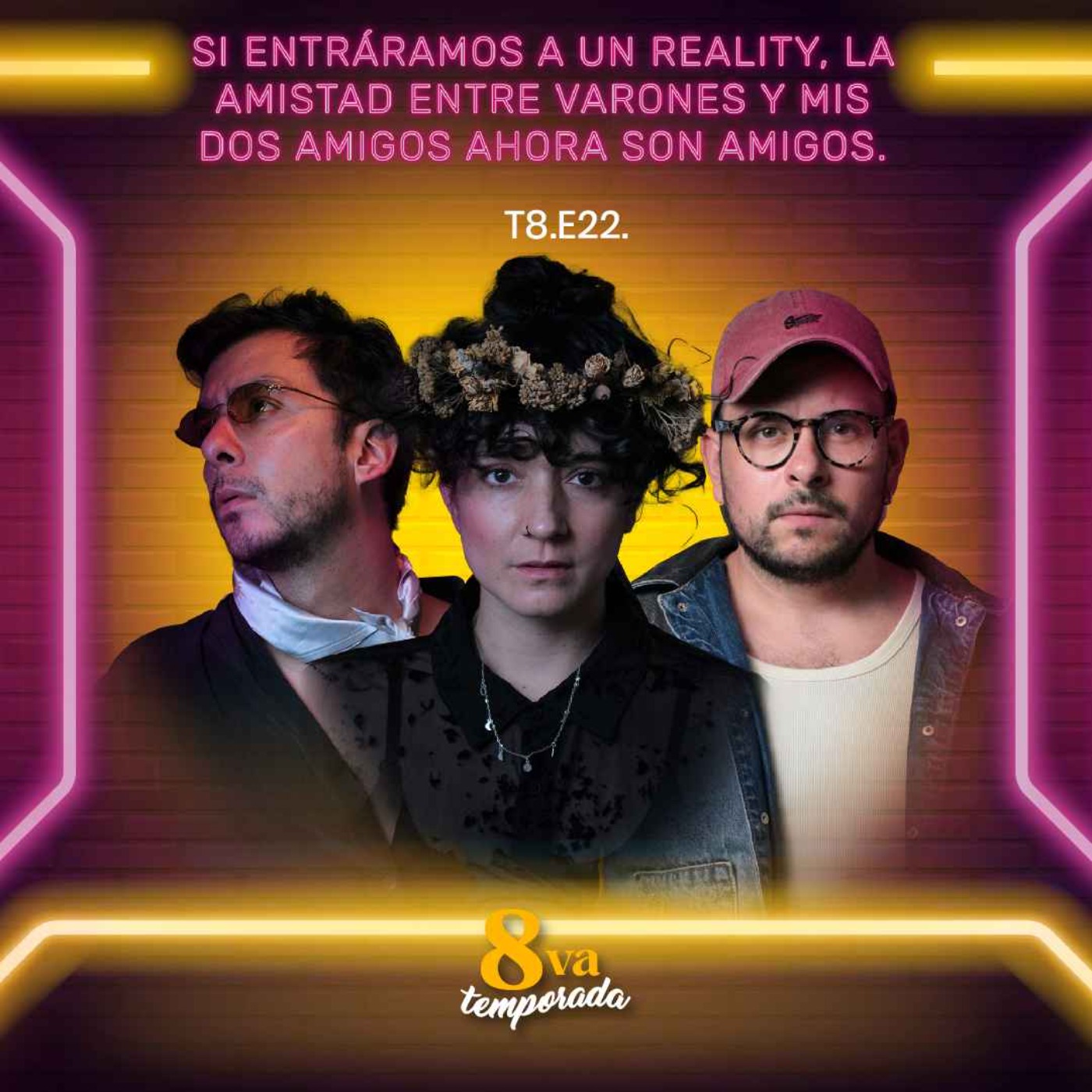 T8.E22.Si entráramos a un Reality, la amistad entre varones y mis dos amigos ahora son amigos.
