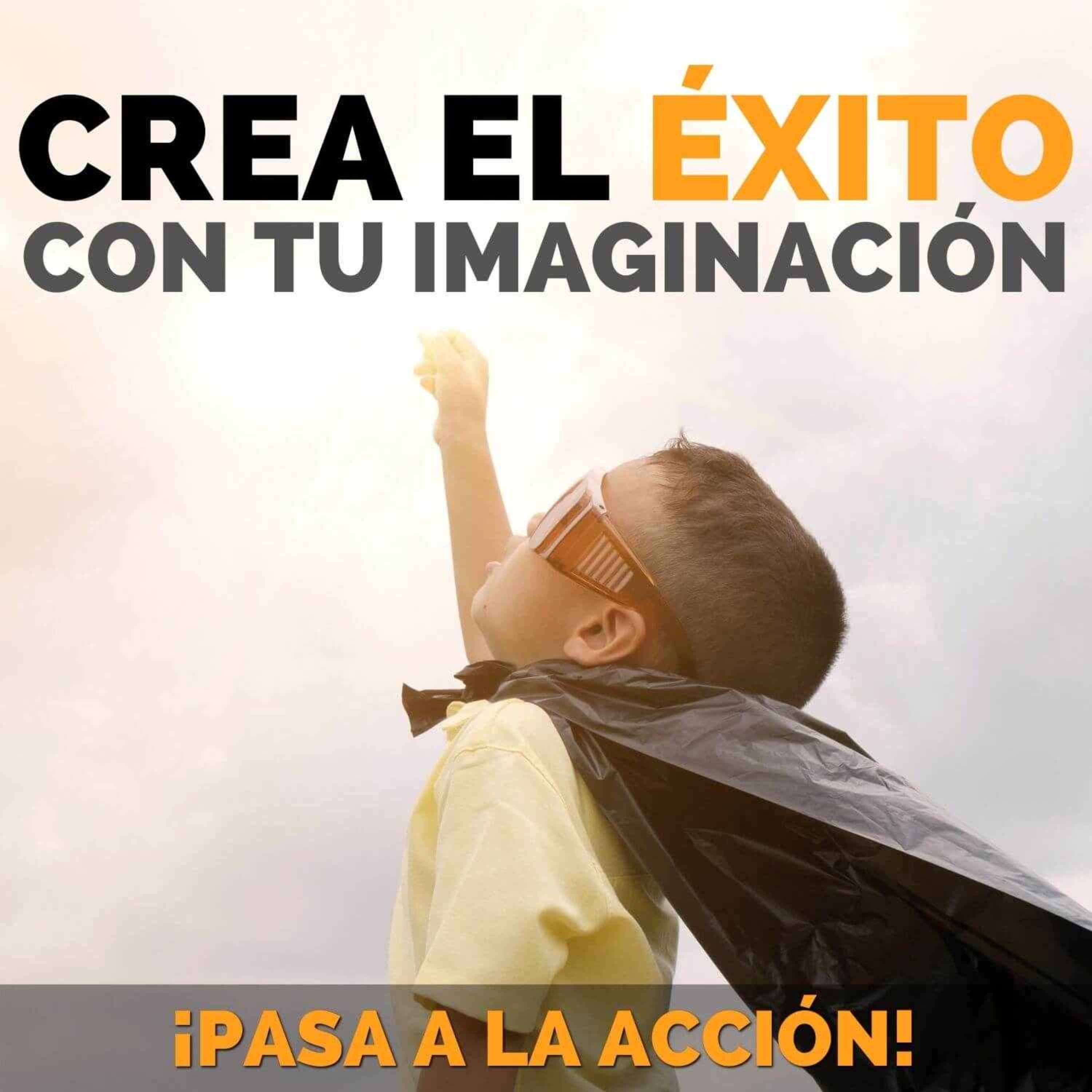 Crea El Éxito con Tu Imaginación - Mindset - Pasa a la Acción con Luis Ramos