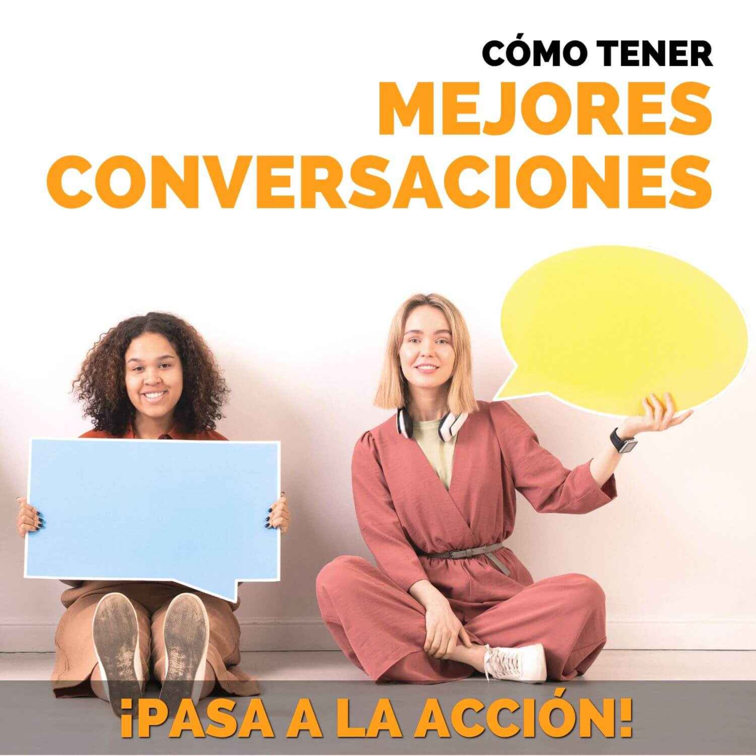 Cómo Tener Mejores Conversaciones - Pasa a la Acción con Luis Ramos