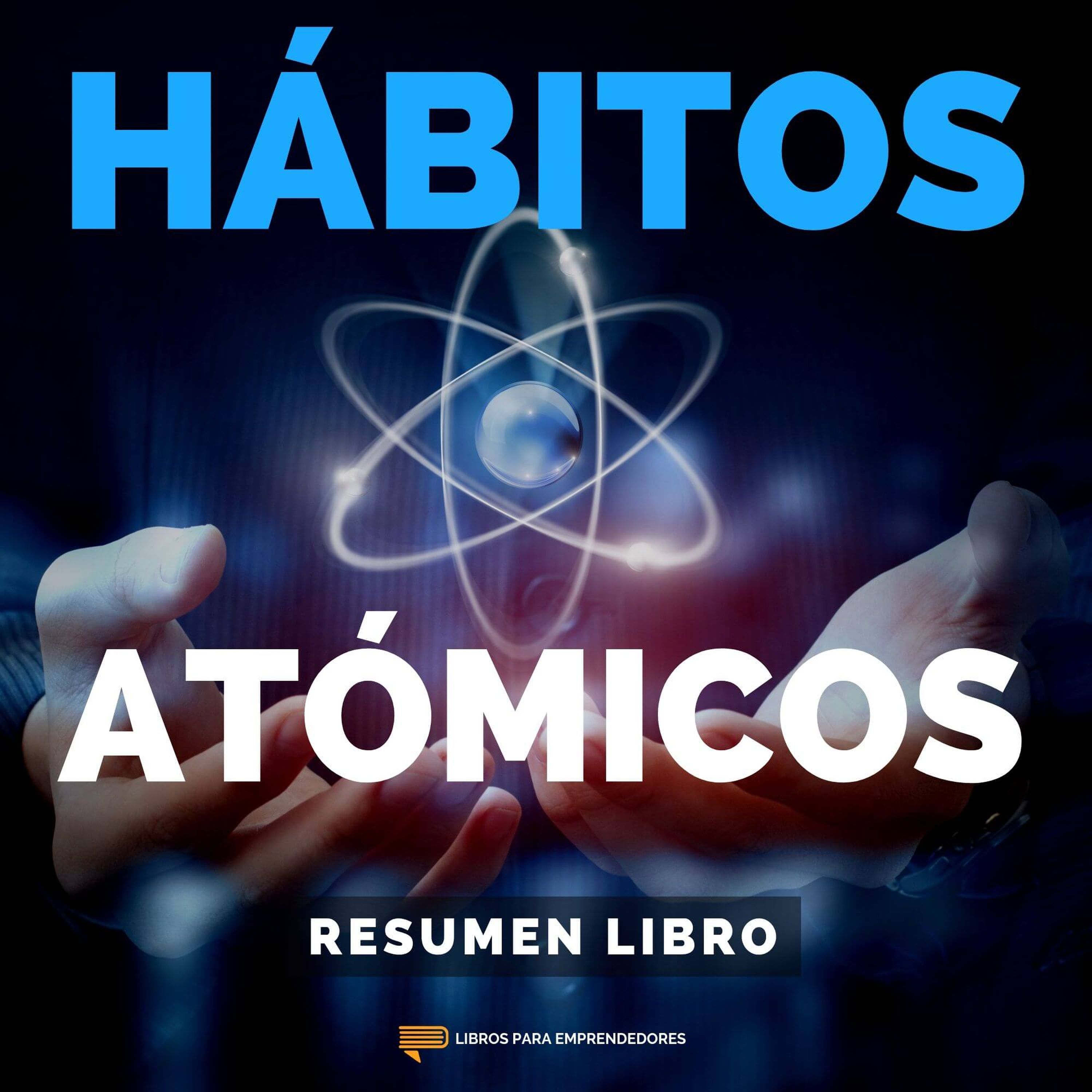 Hábitos Atómicos - Resumen Libro - Libros para Emprendedores