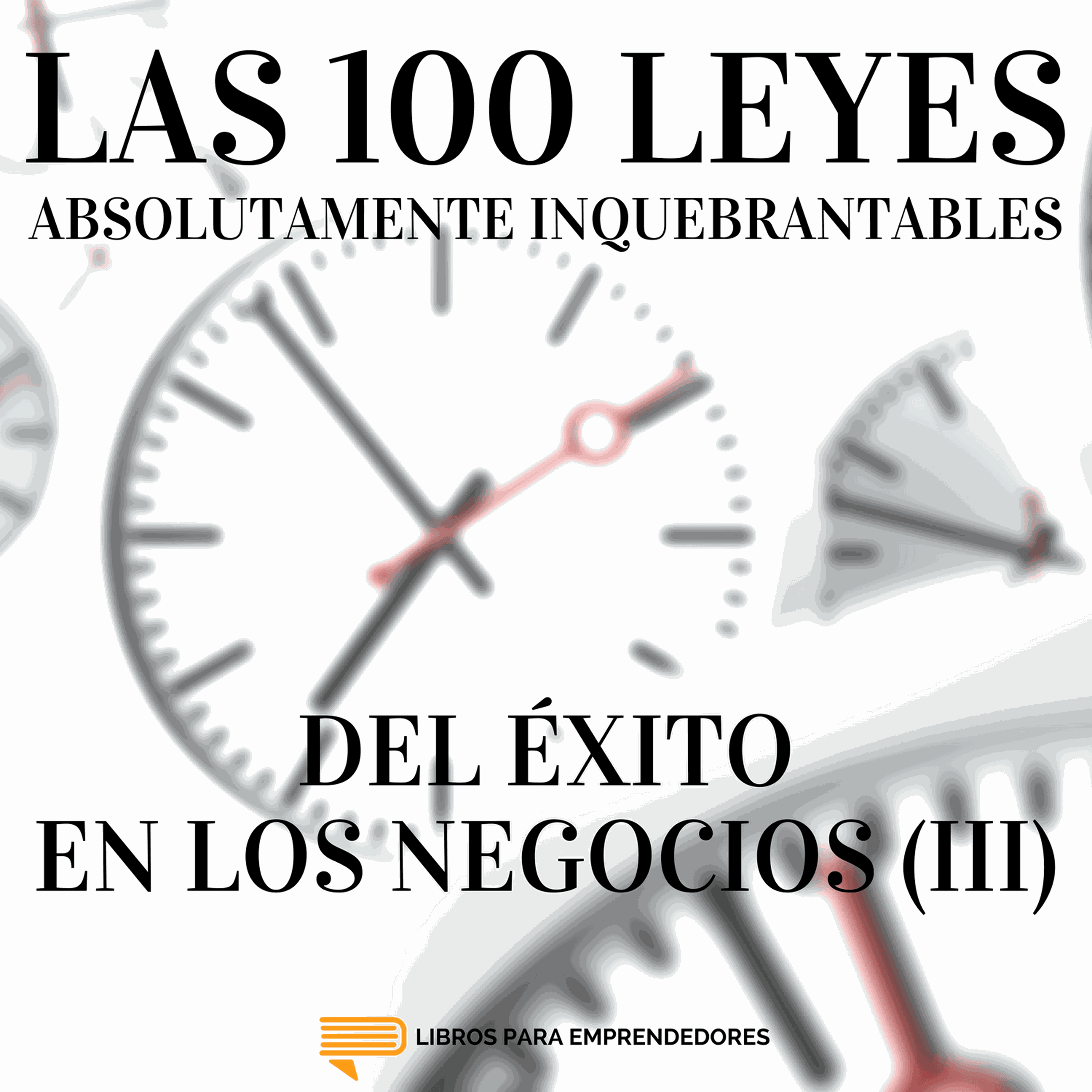 #070 - Las 100 Leyes Absolutamente Inquebrantables del Éxito en los Negocios (III)