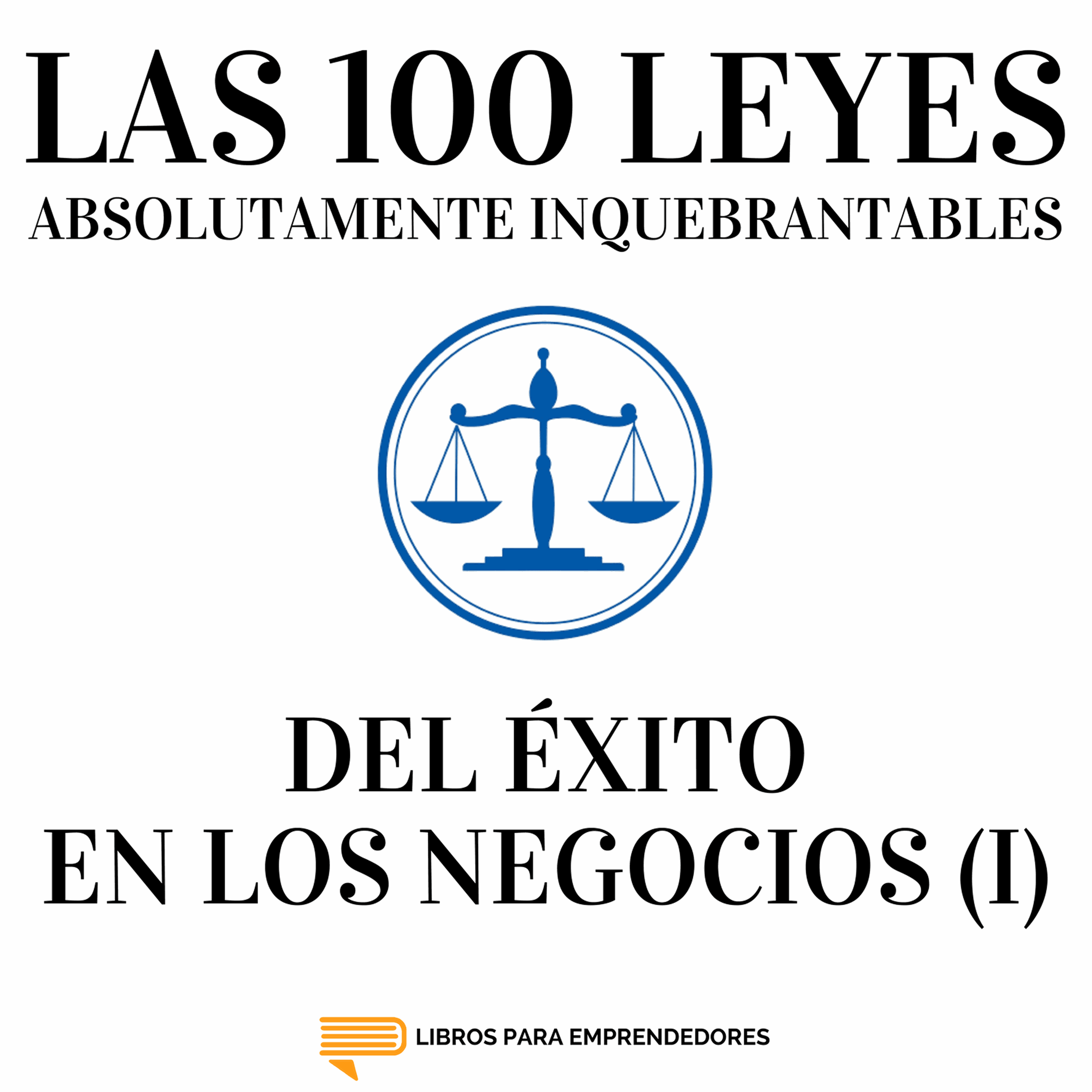 #068 - Las 100 Leyes Absolutamente Inquebrantables del Éxito en los Negocios (I)