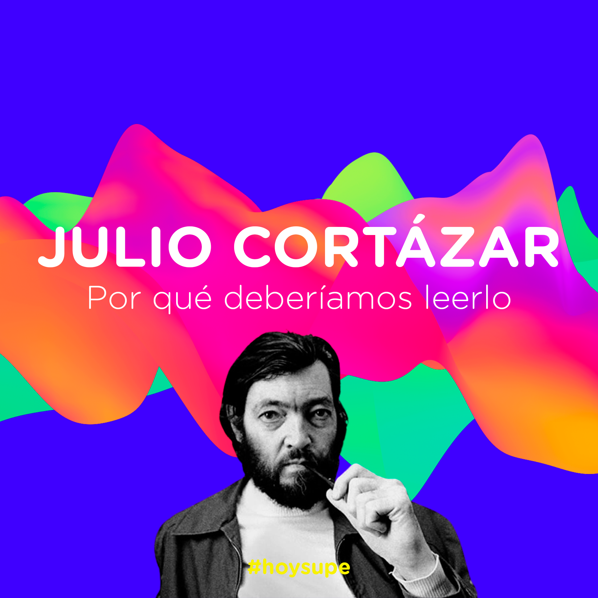 Julio Cortázar: por qué deberíamos leerlo