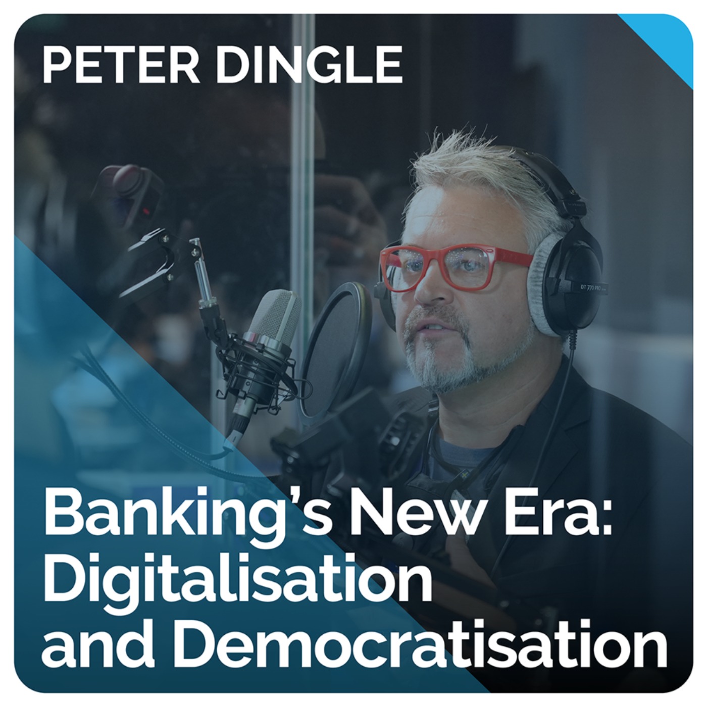 Banking’s New Era: Digitalisation and Democratisation (ft. Peter Dingle)