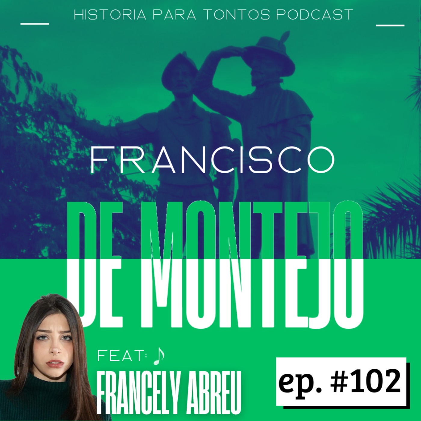cover art for Francisco de Montejo - FEAT:  Francely Abreu- Historia para tontos Podcast - Ep. #102