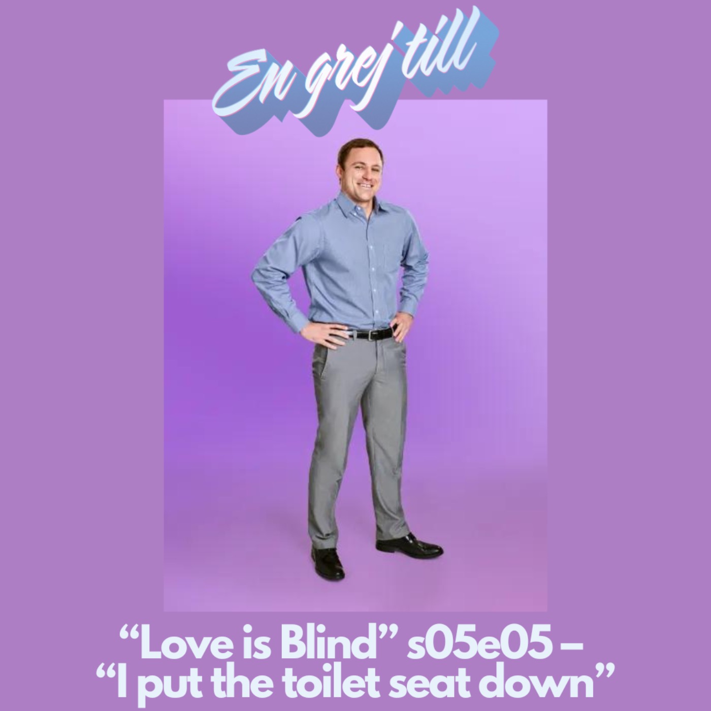 En grej till: “Love is Blind” s05e05  –  “I put the toilet seat down”