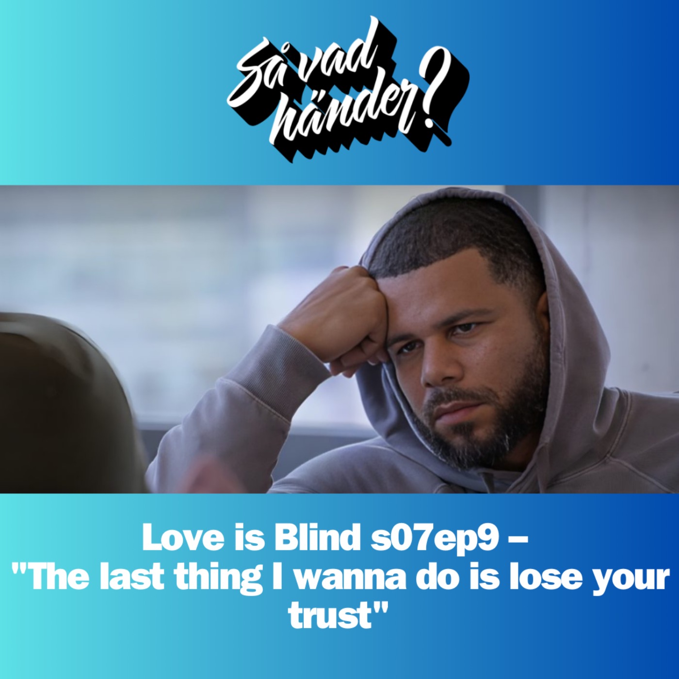 En grej till: Love is Blind s07ep09 – "The last thing I wanna do is lose your trust"