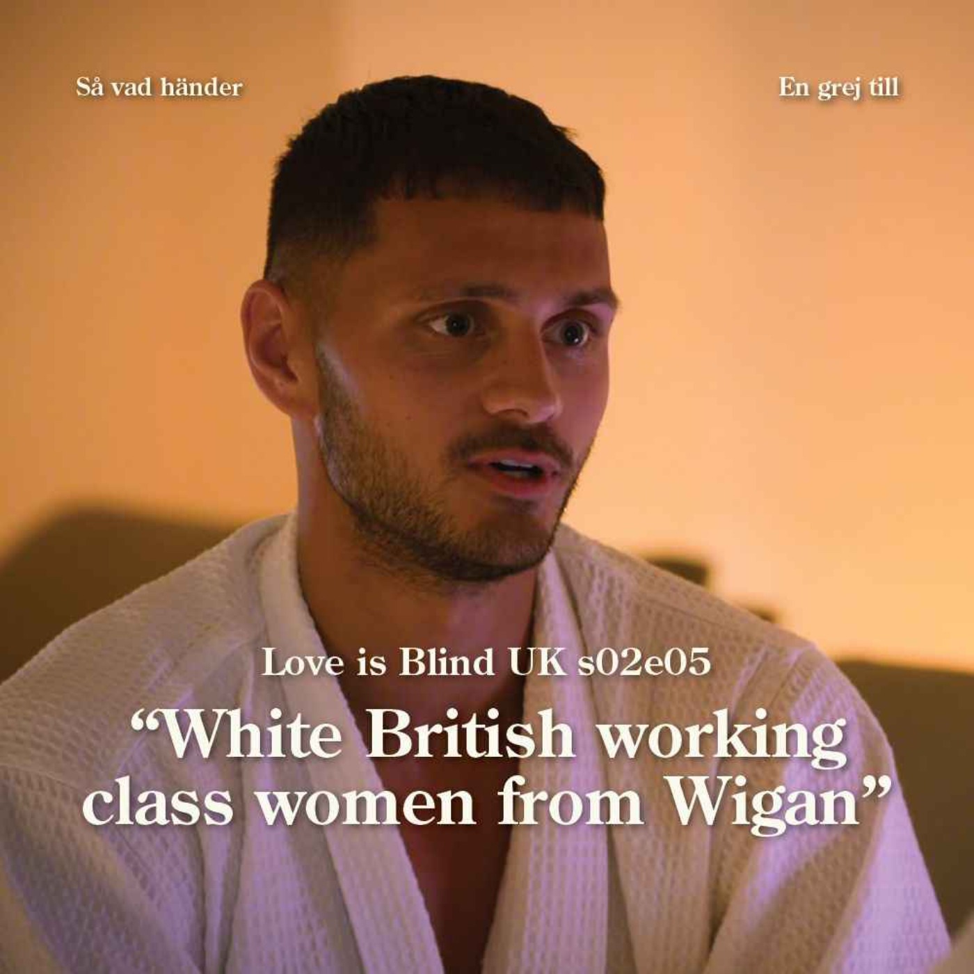 En grej till: Love is Blind UK s02e05 – ”White British working class women from Wigan”