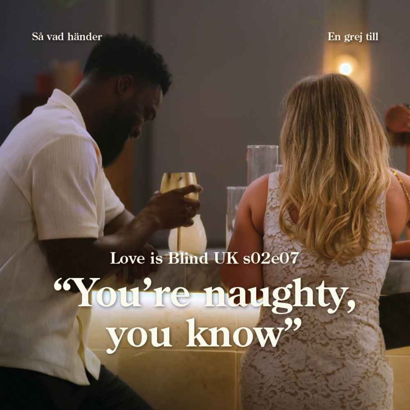 En grej till: Love is Blind UK s02e07 – ”You’re naughty, you know”