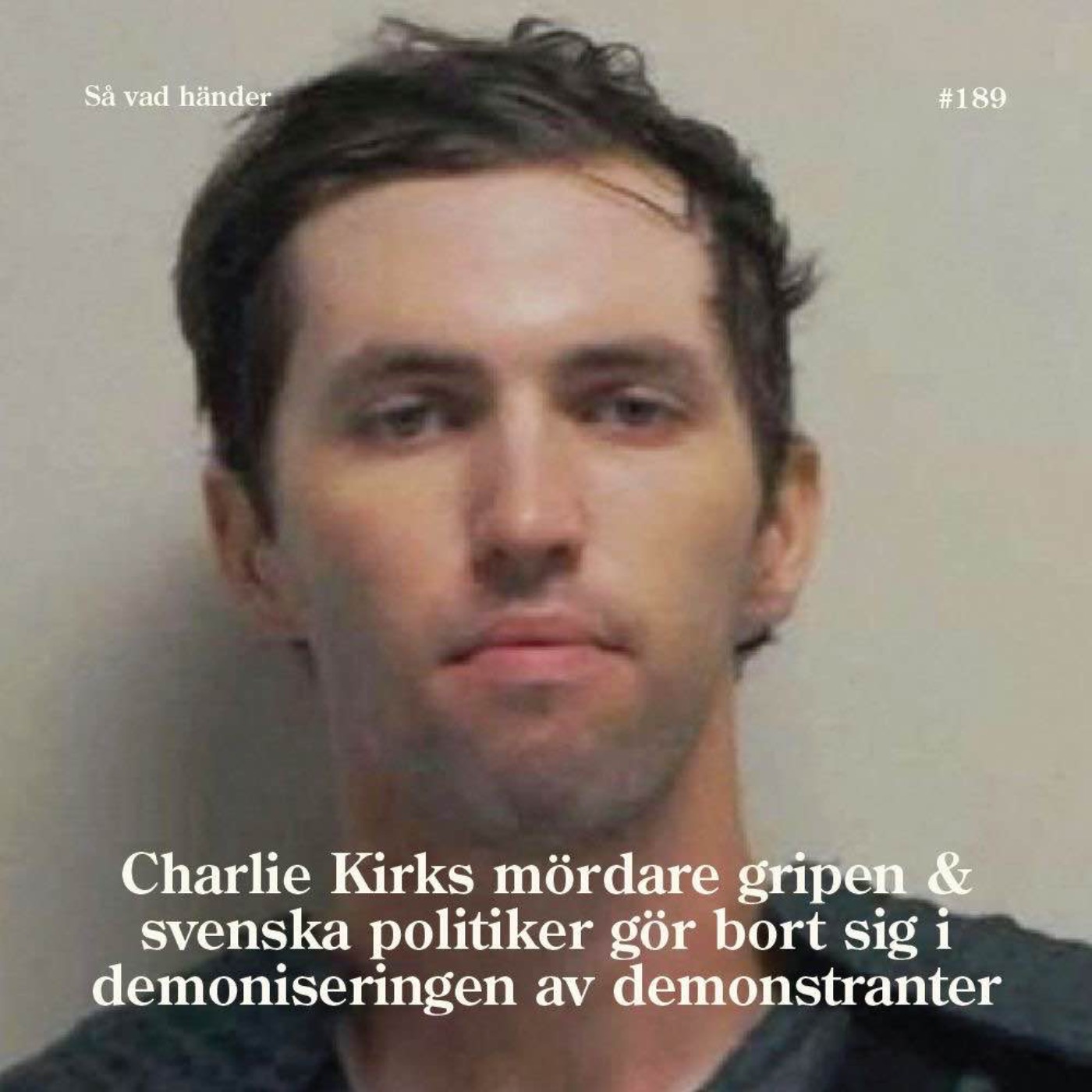 #189: Charlie Kirks mördare gripen & svenska politiker gör bort sig i demoniseringen av demonstranter