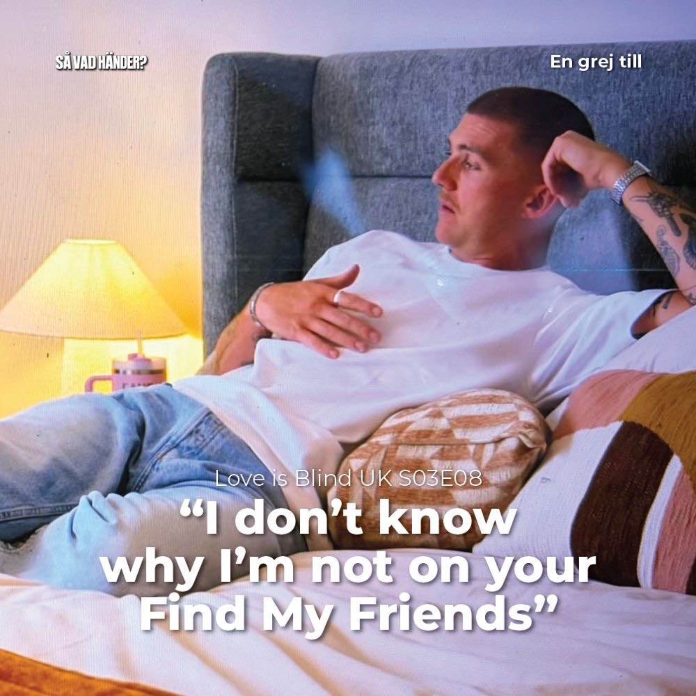 En grej till: Love is Blind UK s03e08 – ”I don’t know why I’m not on your Find My Friends”
