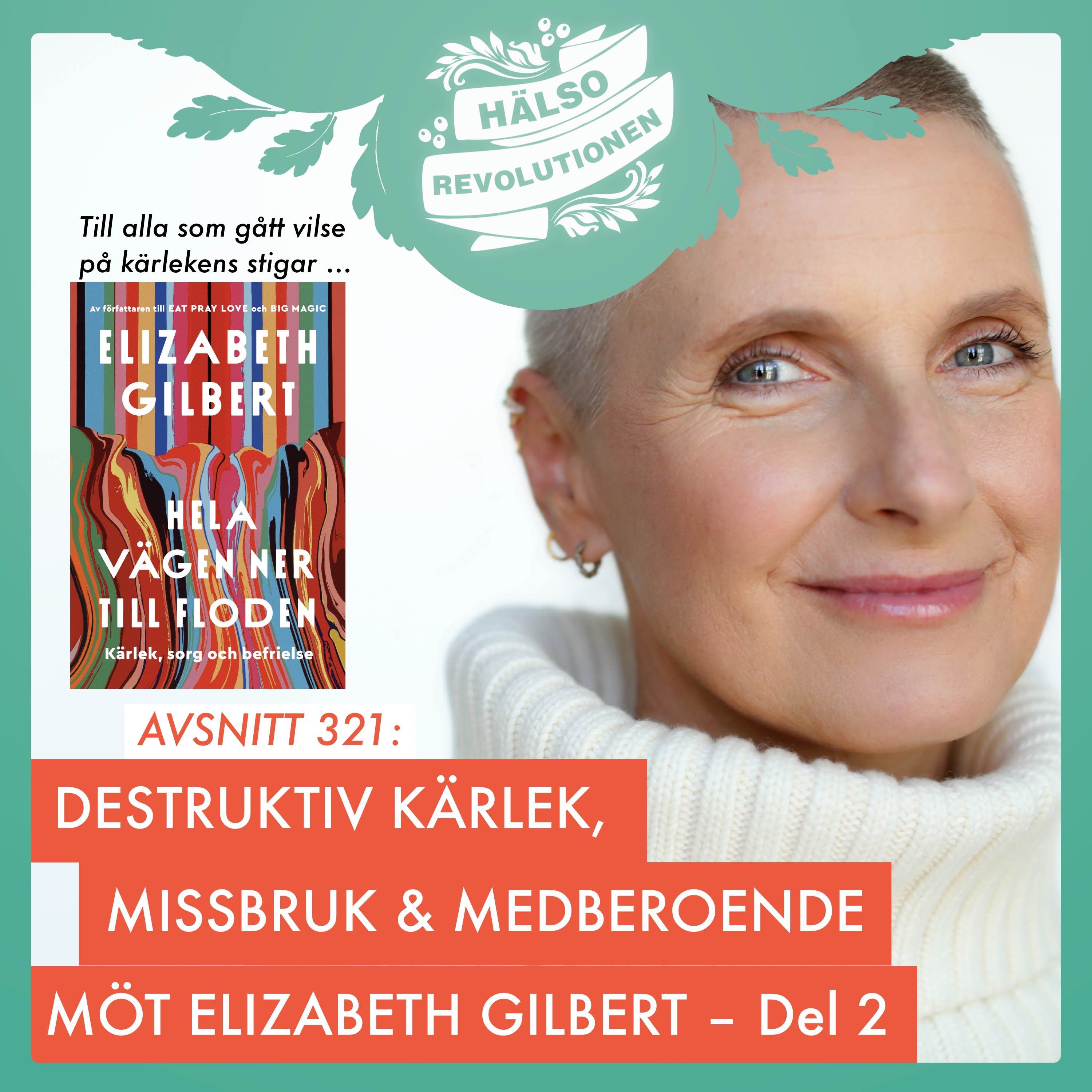 AVSNITT 321: DESTRUKTIV KÄRLEK, MISSBRUK OCH MEDBEROENDE – MÖT ELIZABETH GILBERT I EN DRÖMINTERVJU/DEL 2